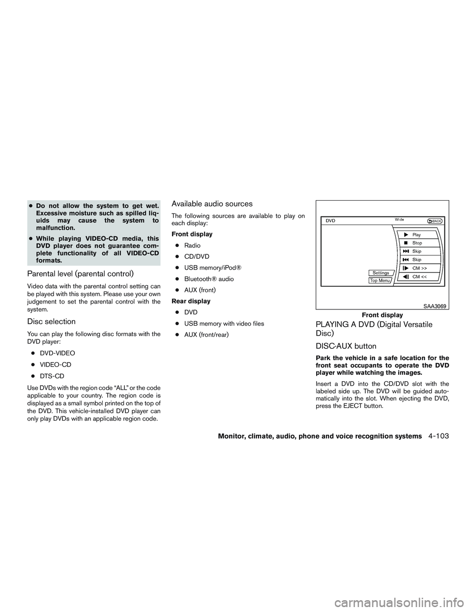 INFINITI QX60 2015 Owners Manual ●Do not allow the system to get wet.
Excessive moisture such as spilled liq-
uids may cause the system to
malfunction.
● While playing VIDEO-CD media, this
DVD player does not guarantee com-
plete INFINITI QX60 2015 Owners Manual ●Do not allow the system to get wet.
Excessive moisture such as spilled liq-
uids may cause the system to
malfunction.
● While playing VIDEO-CD media, this
DVD player does not guarantee com-
plete