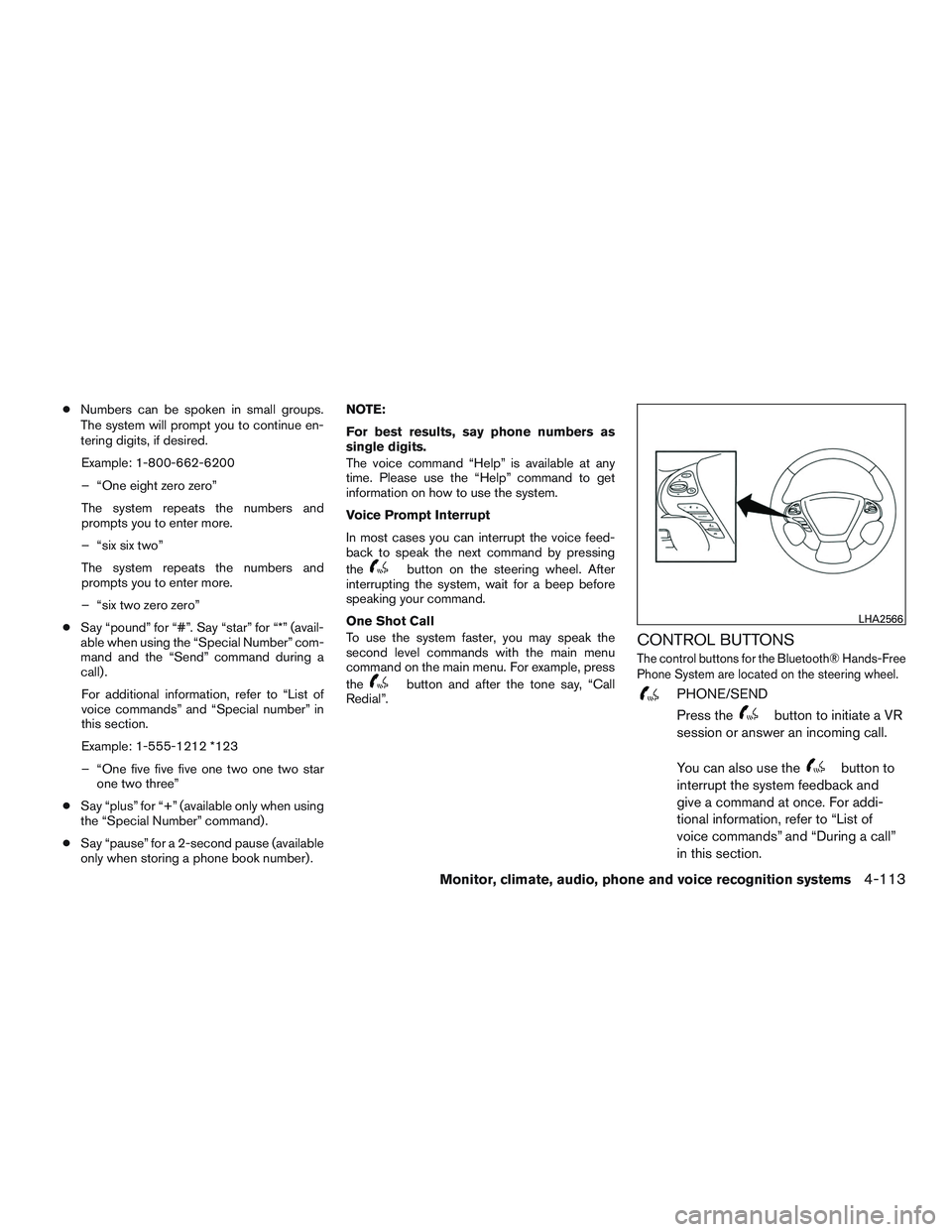 INFINITI QX60 2015 Owners Manual ●Numbers can be spoken in small groups.
The system will prompt you to continue en-
tering digits, if desired.
Example: 1-800-662-6200
– “One eight zero zero”
The system repeats the numbers and INFINITI QX60 2015 Owners Manual ●Numbers can be spoken in small groups.
The system will prompt you to continue en-
tering digits, if desired.
Example: 1-800-662-6200
– “One eight zero zero”
The system repeats the numbers and