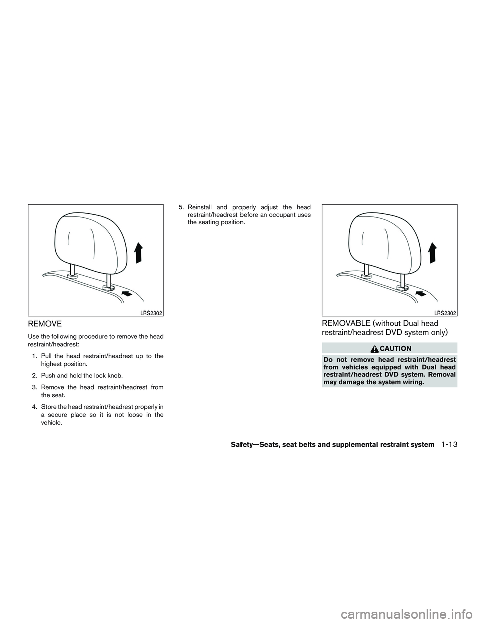 INFINITI QX60 2015  Owners Manual REMOVE
Use the following procedure to remove the head
restraint/headrest:1. Pull the head restraint/headrest up to the highest position.
2. Push and hold the lock knob.
3. Remove the head restraint/he
