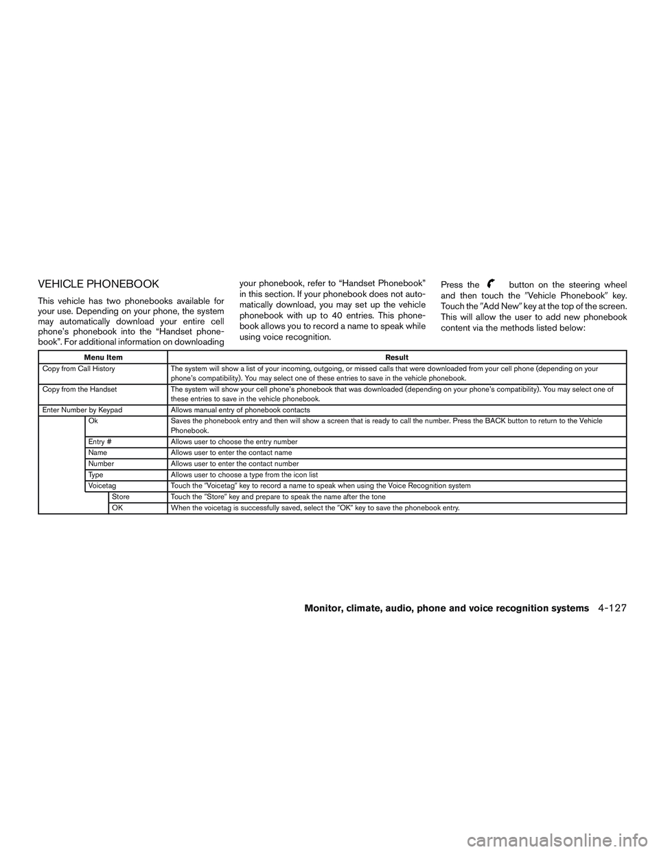 INFINITI QX60 2015  Owners Manual VEHICLE PHONEBOOK
This vehicle has two phonebooks available for
your use. Depending on your phone, the system
may automatically download your entire cell
phone’s phonebook into the “Handset phone-