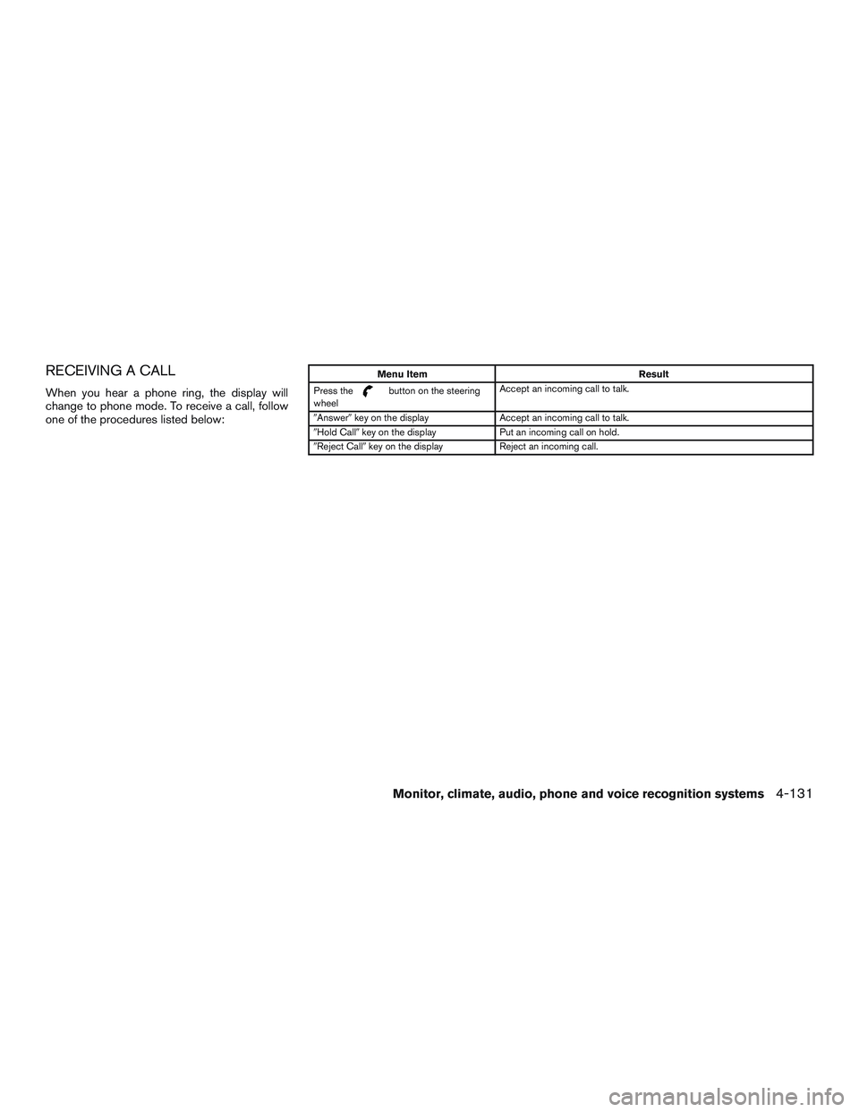 INFINITI QX60 2015  Owners Manual RECEIVING A CALL
When you hear a phone ring, the display will
change to phone mode. To receive a call, follow
one of the procedures listed below:
Menu ItemResult
Press the
button on the steering
wheel