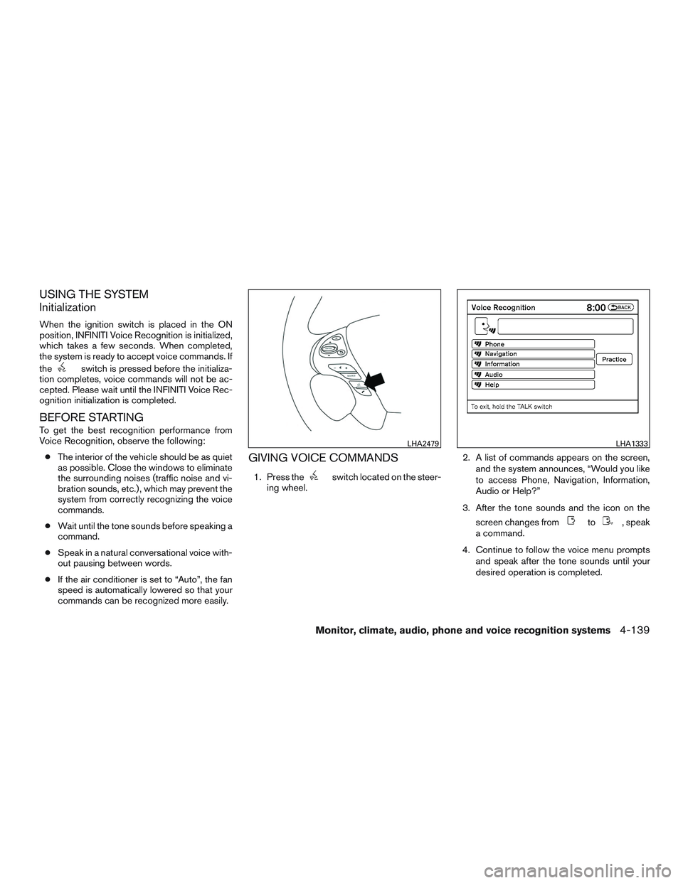 INFINITI QX60 2015 Service Manual USING THE SYSTEM
Initialization
When the ignition switch is placed in the ON
position, INFINITI Voice Recognition is initialized,
which takes a few seconds. When completed,
the system is ready to acce INFINITI QX60 2015 Service Manual USING THE SYSTEM
Initialization
When the ignition switch is placed in the ON
position, INFINITI Voice Recognition is initialized,
which takes a few seconds. When completed,
the system is ready to acce
