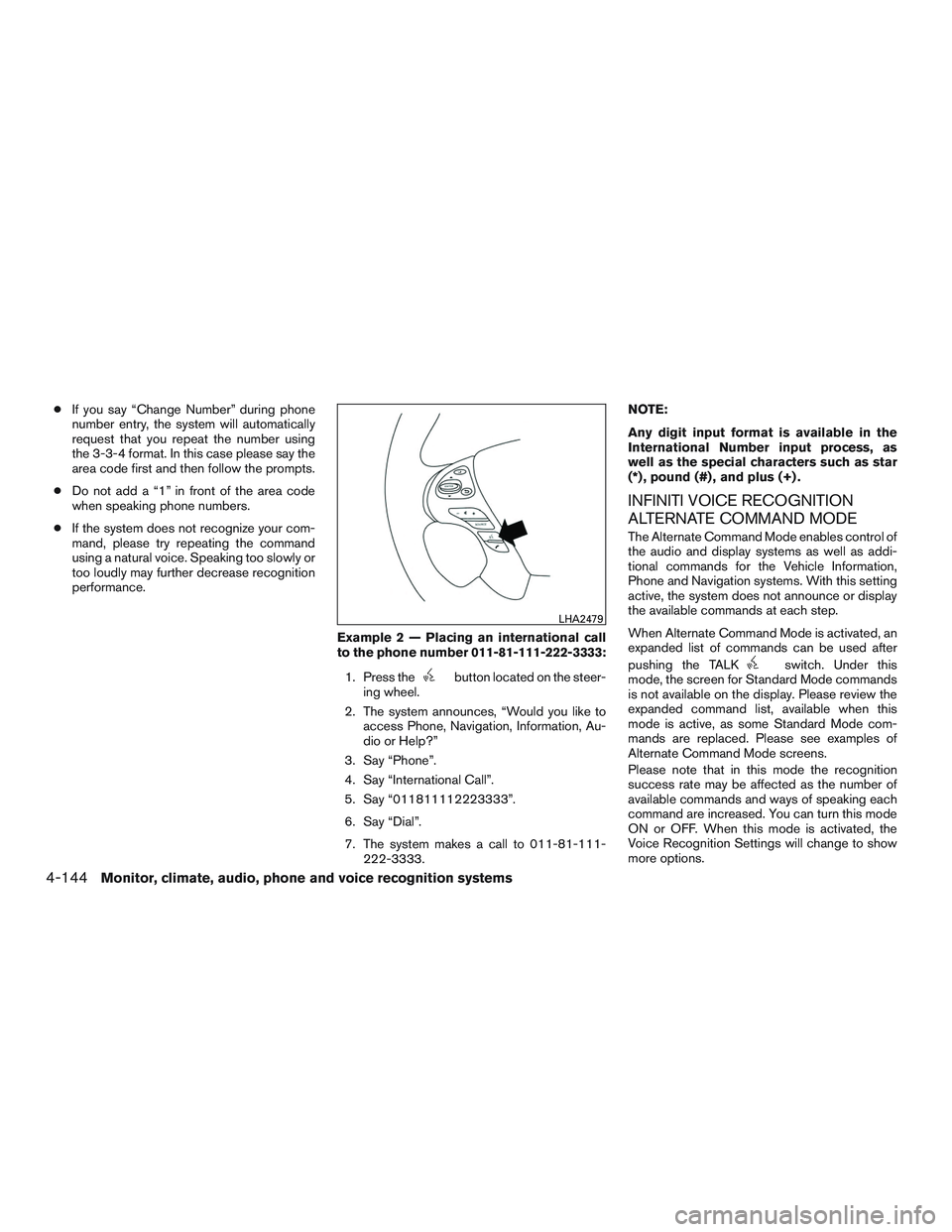 INFINITI QX60 2015 Service Manual ●If you say “Change Number” during phone
number entry, the system will automatically
request that you repeat the number using
the 3-3-4 format. In this case please say the
area code first and th INFINITI QX60 2015 Service Manual ●If you say “Change Number” during phone
number entry, the system will automatically
request that you repeat the number using
the 3-3-4 format. In this case please say the
area code first and th
