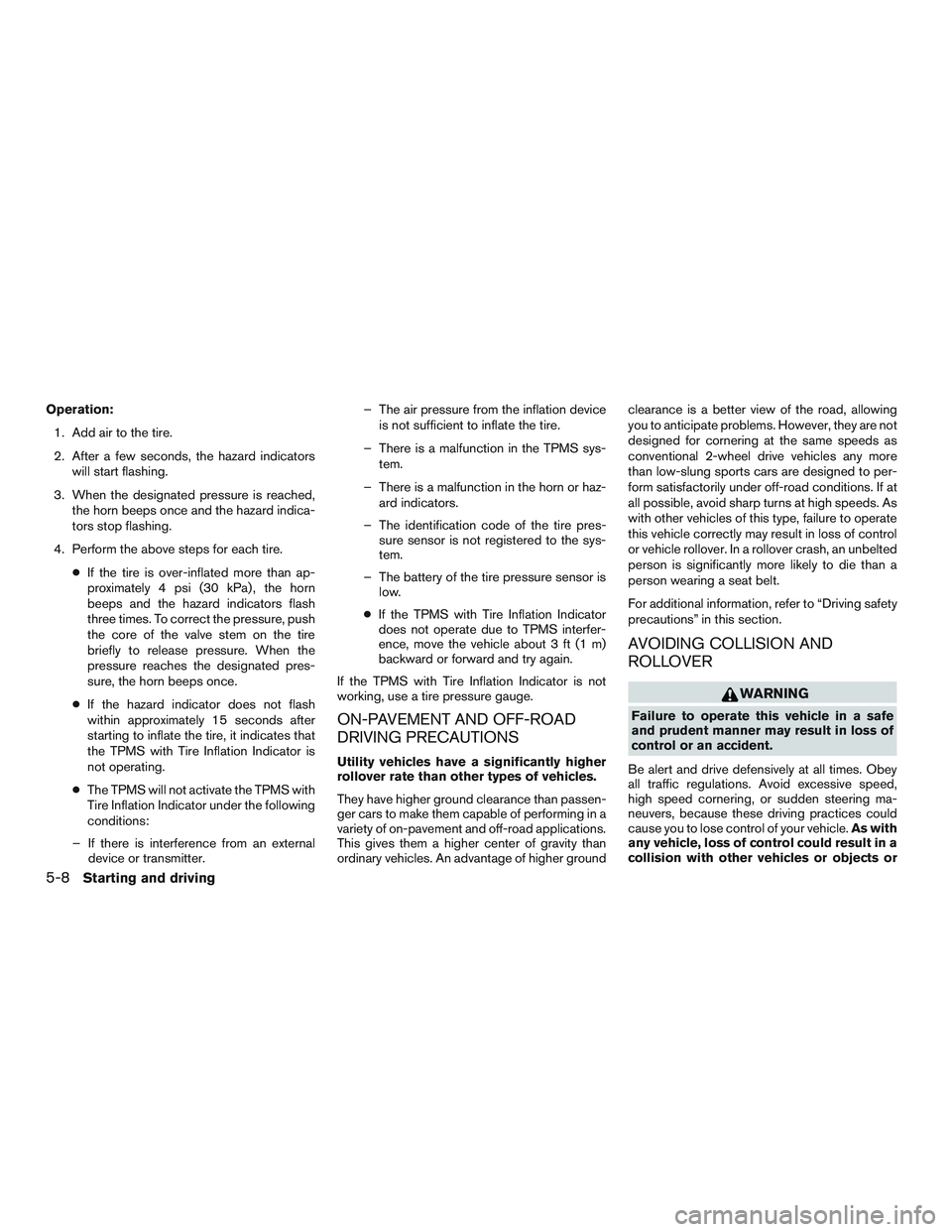 INFINITI QX60 2015 Owners Manual Operation:1. Add air to the tire.
2. After a few seconds, the hazard indicators will start flashing.
3. When the designated pressure is reached, the horn beeps once and the hazard indica-
tors stop fl