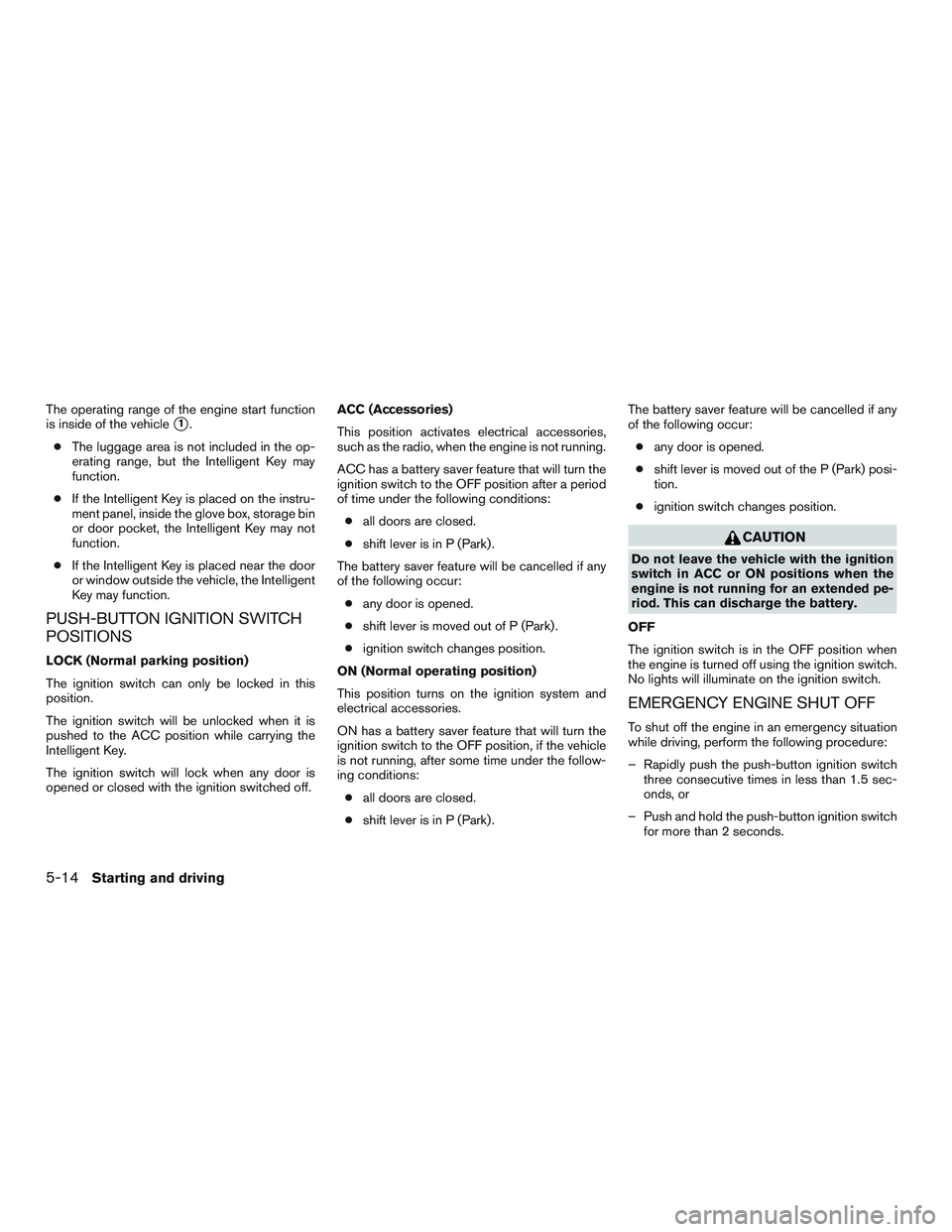 INFINITI QX60 2015 Repair Manual The operating range of the engine start function
is inside of the vehicle
1.
● The luggage area is not included in the op-
erating range, but the Intelligent Key may
function.
● If the Intelligen