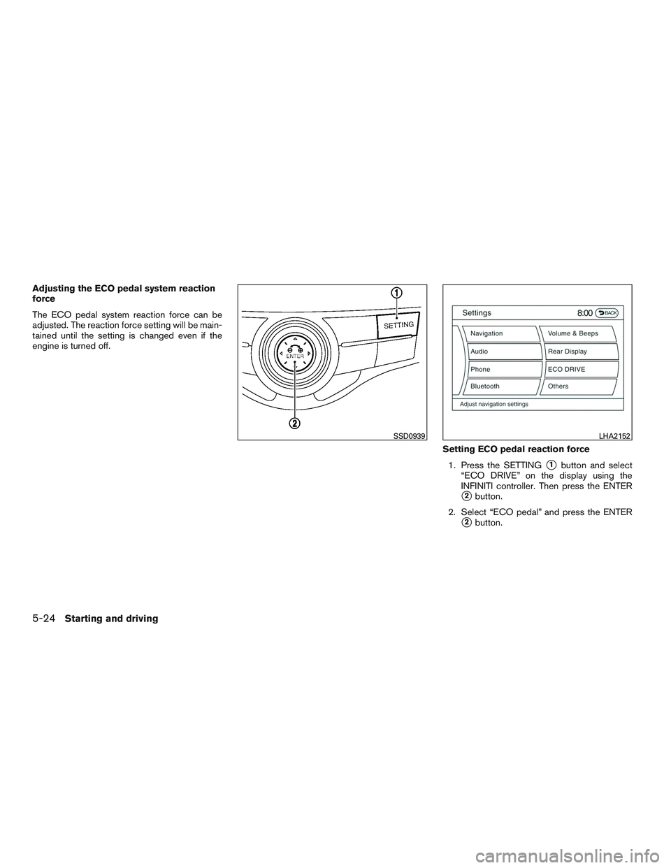INFINITI QX60 2015  Owners Manual Adjusting the ECO pedal system reaction
force
The ECO pedal system reaction force can be
adjusted. The reaction force setting will be main-
tained until the setting is changed even if the
engine is tu