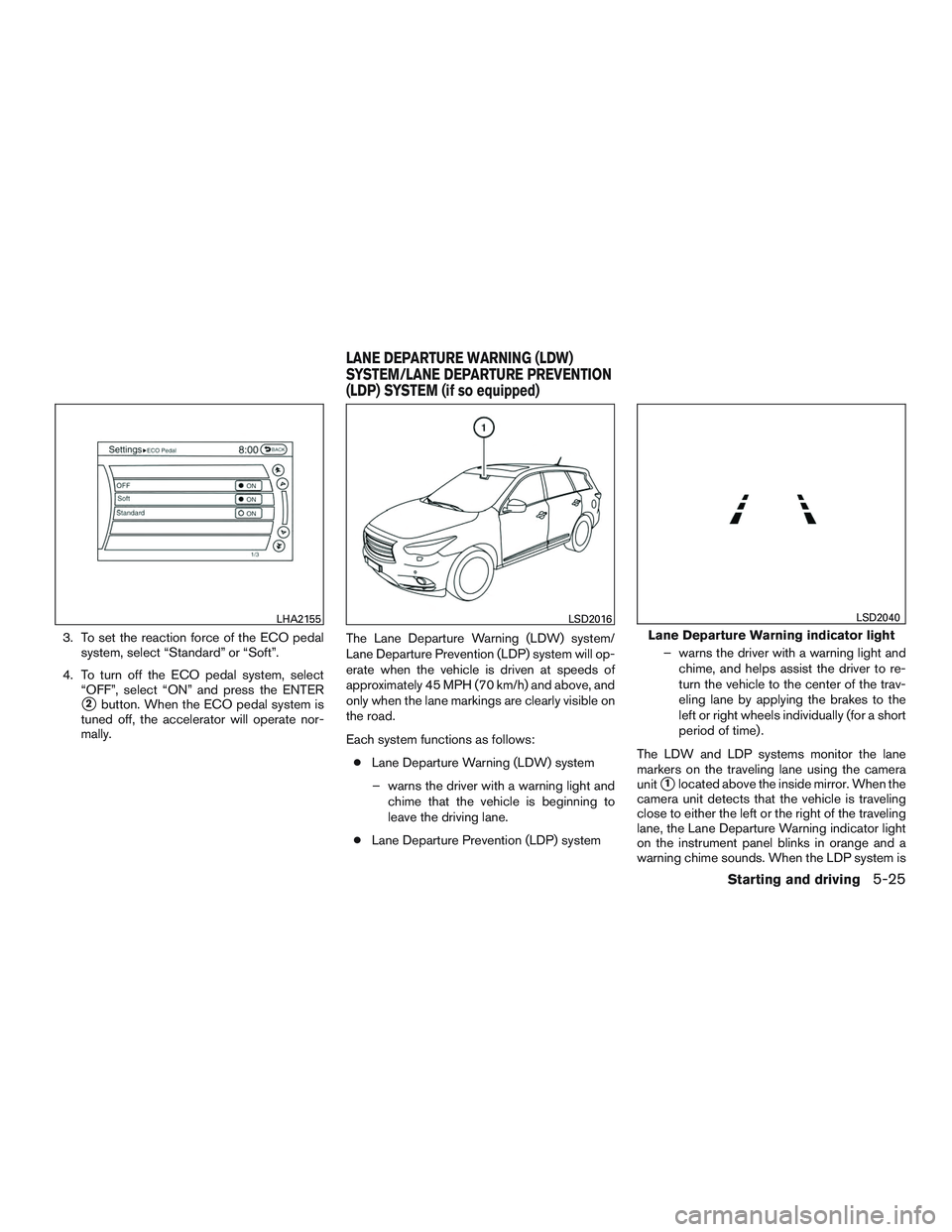 INFINITI QX60 2015  Owners Manual 3. To set the reaction force of the ECO pedalsystem, select “Standard” or “Soft”.
4. To turn off the ECO pedal system, select “OFF”, select “ON” and press the ENTER
2button. When the 