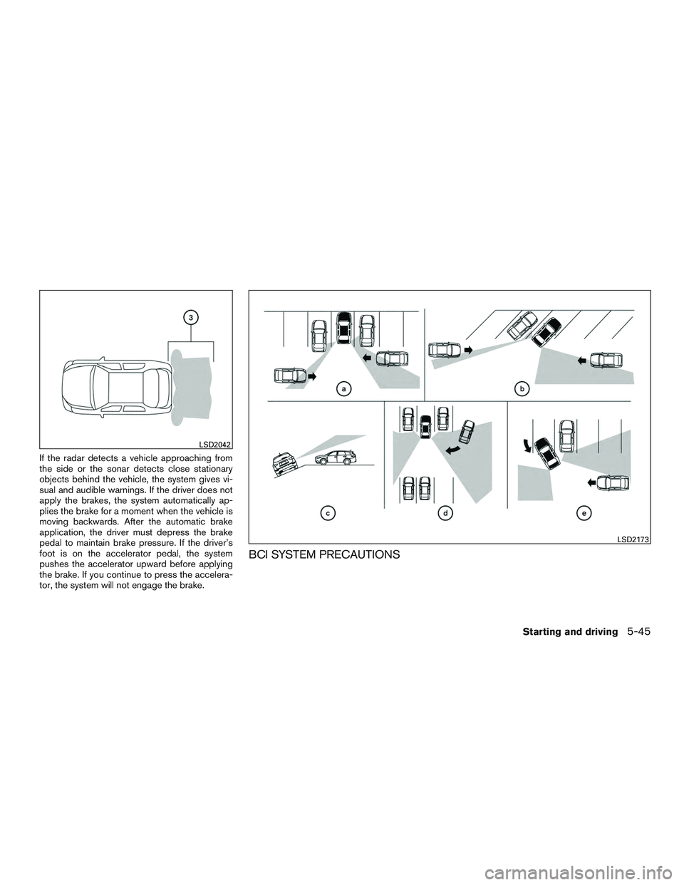 INFINITI QX60 2015  Owners Manual If the radar detects a vehicle approaching from
the side or the sonar detects close stationary
objects behind the vehicle, the system gives vi-
sual and audible warnings. If the driver does not
apply 
