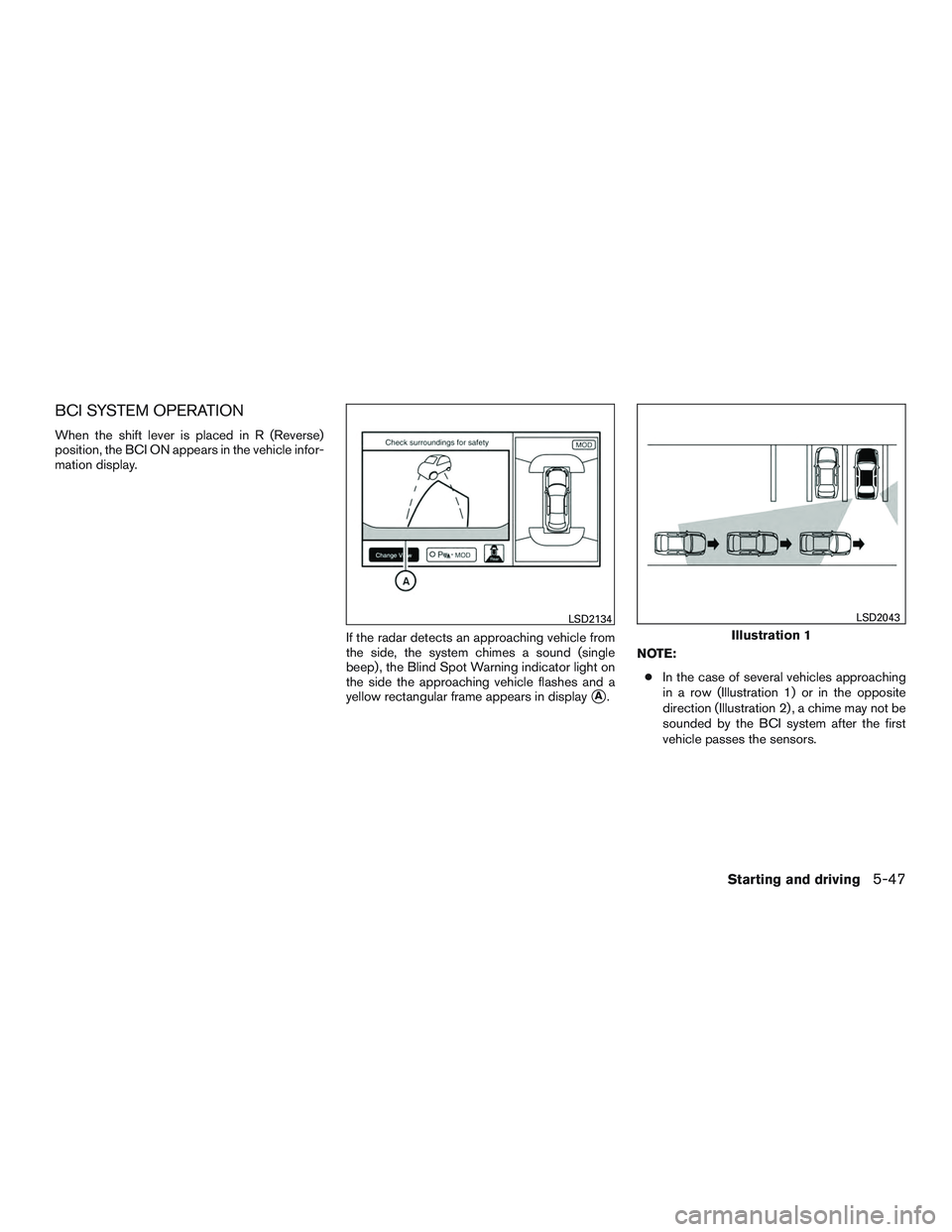 INFINITI QX60 2015 Owners Guide BCI SYSTEM OPERATION
When the shift lever is placed in R (Reverse)
position, the BCI ON appears in the vehicle infor-
mation display.If the radar detects an approaching vehicle from
the side, the syst