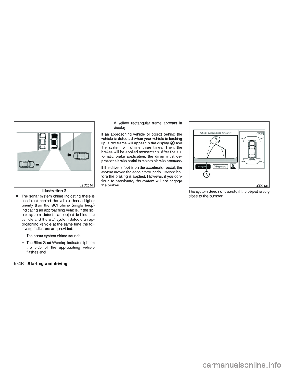 INFINITI QX60 2015  Owners Manual ●The sonar system chime indicating there is
an object behind the vehicle has a higher
priority than the BCI chime (single beep)
indicating an approaching vehicle. If the so-
nar system detects an ob