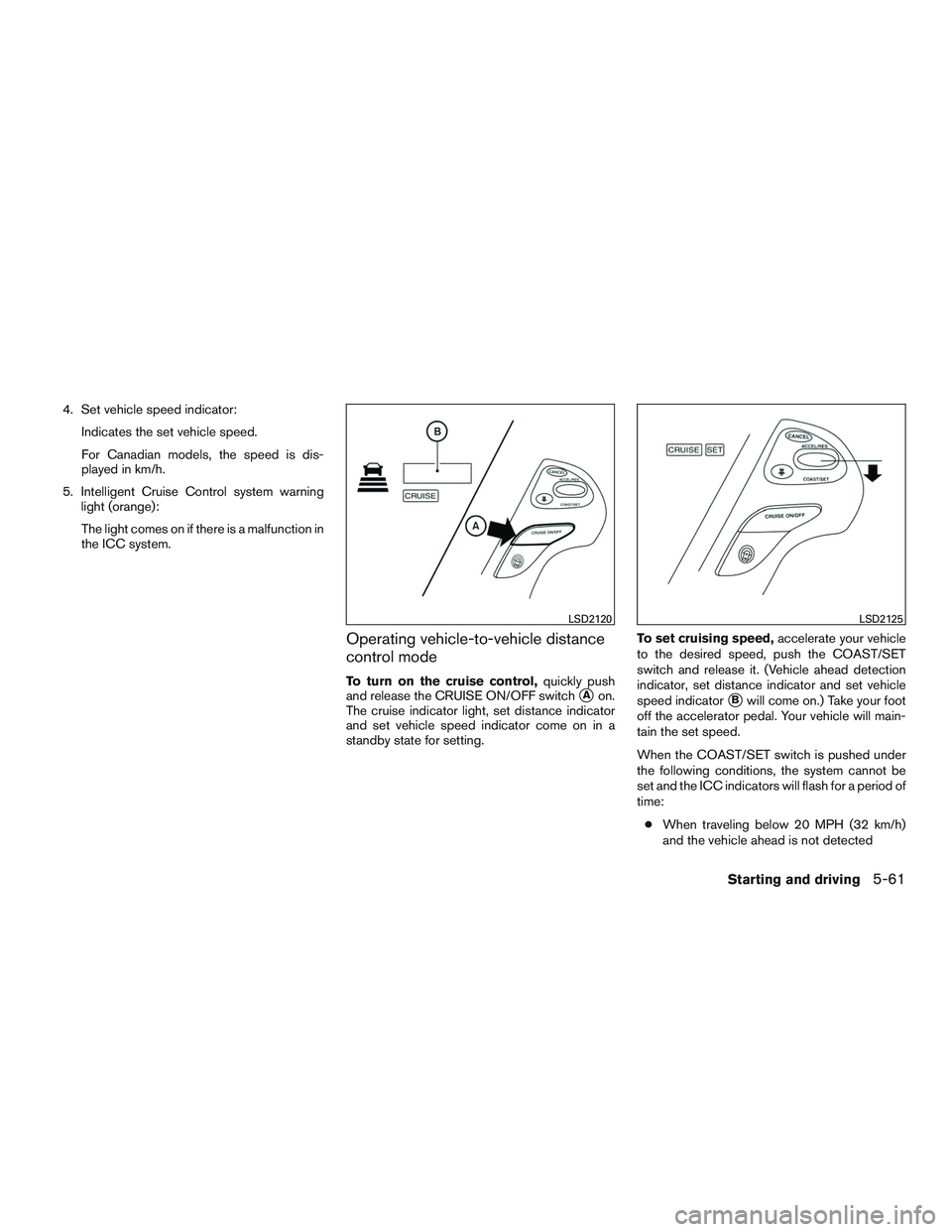 INFINITI QX60 2015  Owners Manual 4. Set vehicle speed indicator:Indicates the set vehicle speed.
For Canadian models, the speed is dis-
played in km/h.
5. Intelligent Cruise Control system warning light (orange):
The light comes on i