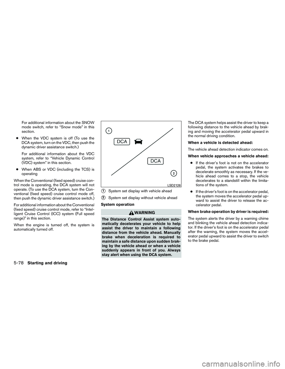 INFINITI QX60 2015  Owners Manual For additional information about the SNOW
mode switch, refer to “Snow mode” in this
section.
● When the VDC system is off (To use the
DCA system, turn on the VDC, then push the
dynamic driver as
