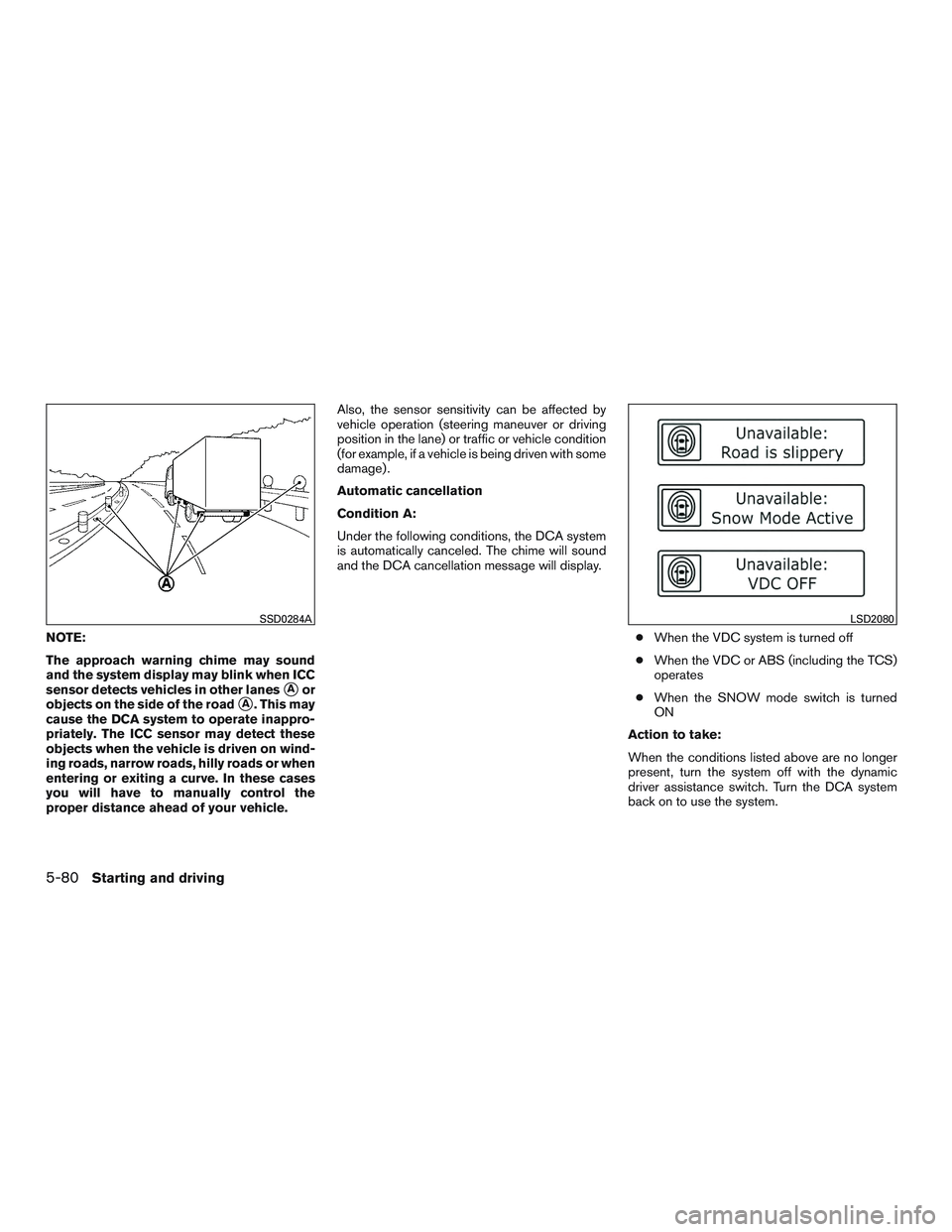 INFINITI QX60 2015  Owners Manual NOTE:
The approach warning chime may sound
and the system display may blink when ICC
sensor detects vehicles in other lanes
Aor
objects on the side of the road
A. This may
cause the DCA system to op