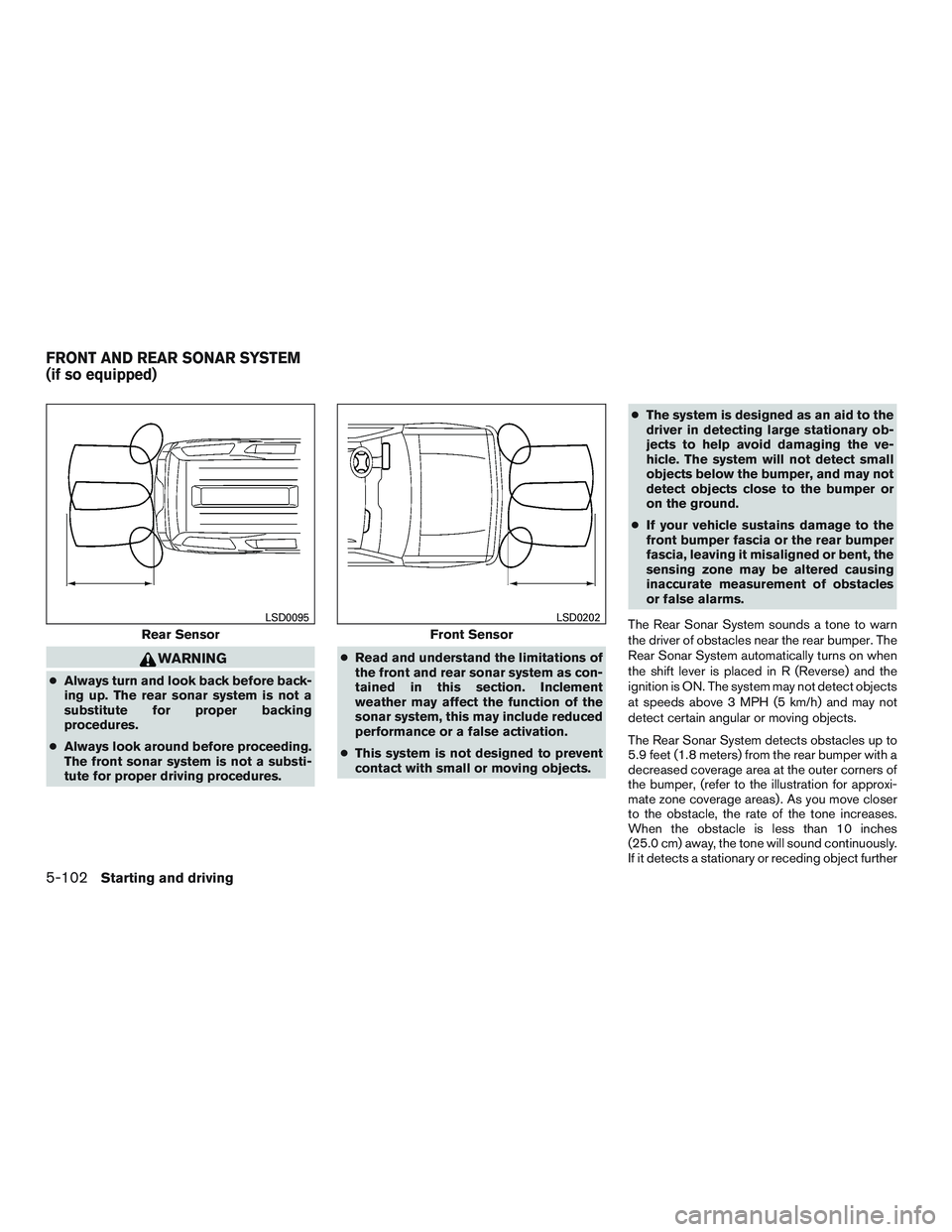 INFINITI QX60 2015  Owners Manual WARNING
●Always turn and look back before back-
ing up. The rear sonar system is not a
substitute for proper backing
procedures.
● Always look around before proceeding.
The front sonar system is n