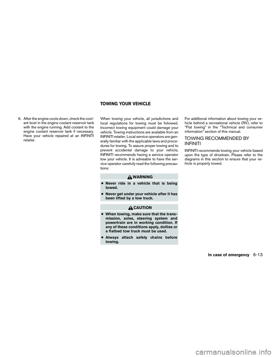 INFINITI QX60 2015 Workshop Manual 6. After the engine cools down, check the cool-ant level in the engine coolant reservoir tank
with the engine running. Add coolant to the
engine coolant reservoir tank if necessary.
Have your vehicle 