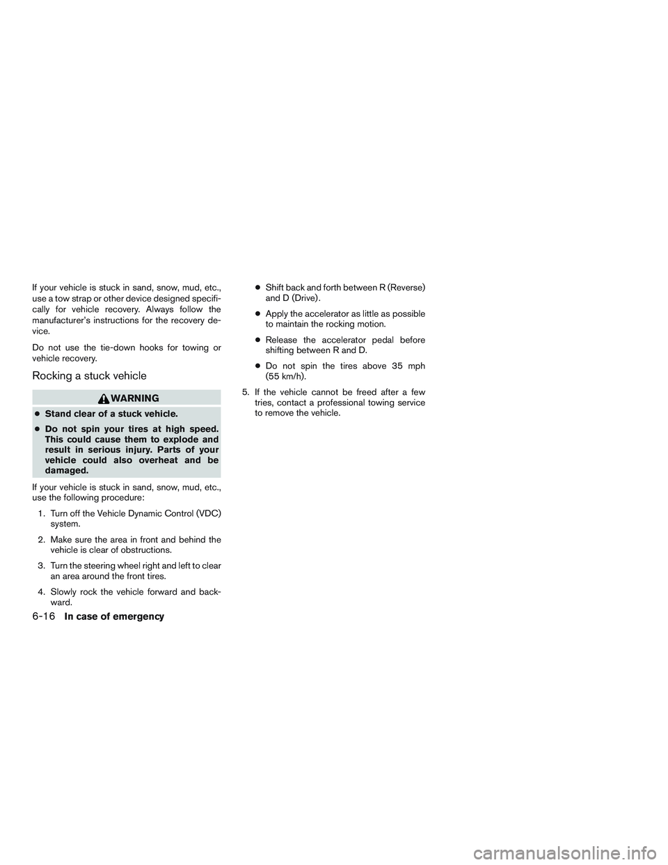 INFINITI QX60 2015 Owners Manual If your vehicle is stuck in sand, snow, mud, etc.,
use a tow strap or other device designed specifi-
cally for vehicle recovery. Always follow the
manufacturer’s instructions for the recovery de-
vi INFINITI QX60 2015 Owners Manual If your vehicle is stuck in sand, snow, mud, etc.,
use a tow strap or other device designed specifi-
cally for vehicle recovery. Always follow the
manufacturer’s instructions for the recovery de-
vi