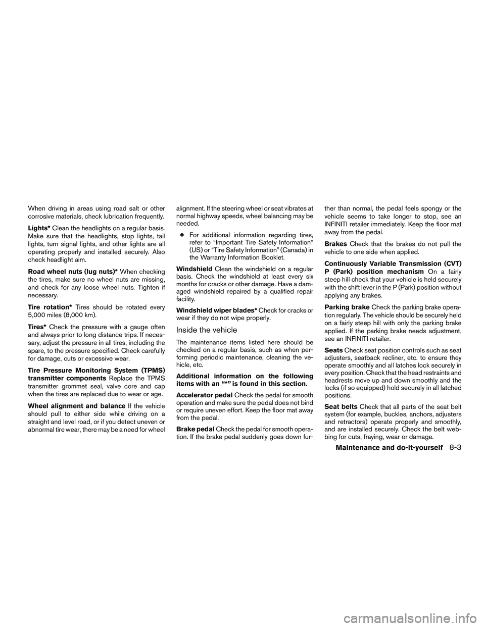 INFINITI QX60 2015 Owners Manual When driving in areas using road salt or other
corrosive materials, check lubrication frequently.
Lights*Clean the headlights on a regular basis.
Make sure that the headlights, stop lights, tail
light INFINITI QX60 2015 Owners Manual When driving in areas using road salt or other
corrosive materials, check lubrication frequently.
Lights*Clean the headlights on a regular basis.
Make sure that the headlights, stop lights, tail
light