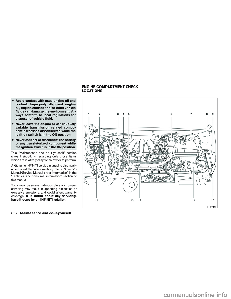 INFINITI QX60 2015 Workshop Manual ●Avoid contact with used engine oil and
coolant. Improperly disposed engine
oil, engine coolant and/or other vehicle
fluids can damage the environment. Al-
ways conform to local regulations for
disp