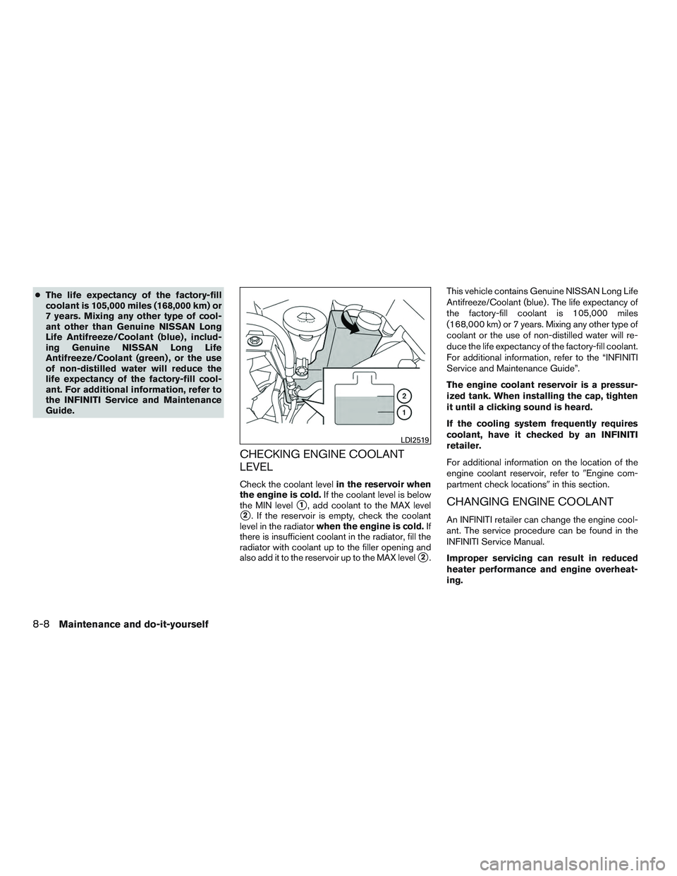 INFINITI QX60 2015 Owners Manual ●The life expectancy of the factory-fill
coolant is 105,000 miles (168,000 km) or
7 years. Mixing any other type of cool-
ant other than Genuine NISSAN Long
Life Antifreeze/Coolant (blue) , includ-
INFINITI QX60 2015 Owners Manual ●The life expectancy of the factory-fill
coolant is 105,000 miles (168,000 km) or
7 years. Mixing any other type of cool-
ant other than Genuine NISSAN Long
Life Antifreeze/Coolant (blue) , includ-