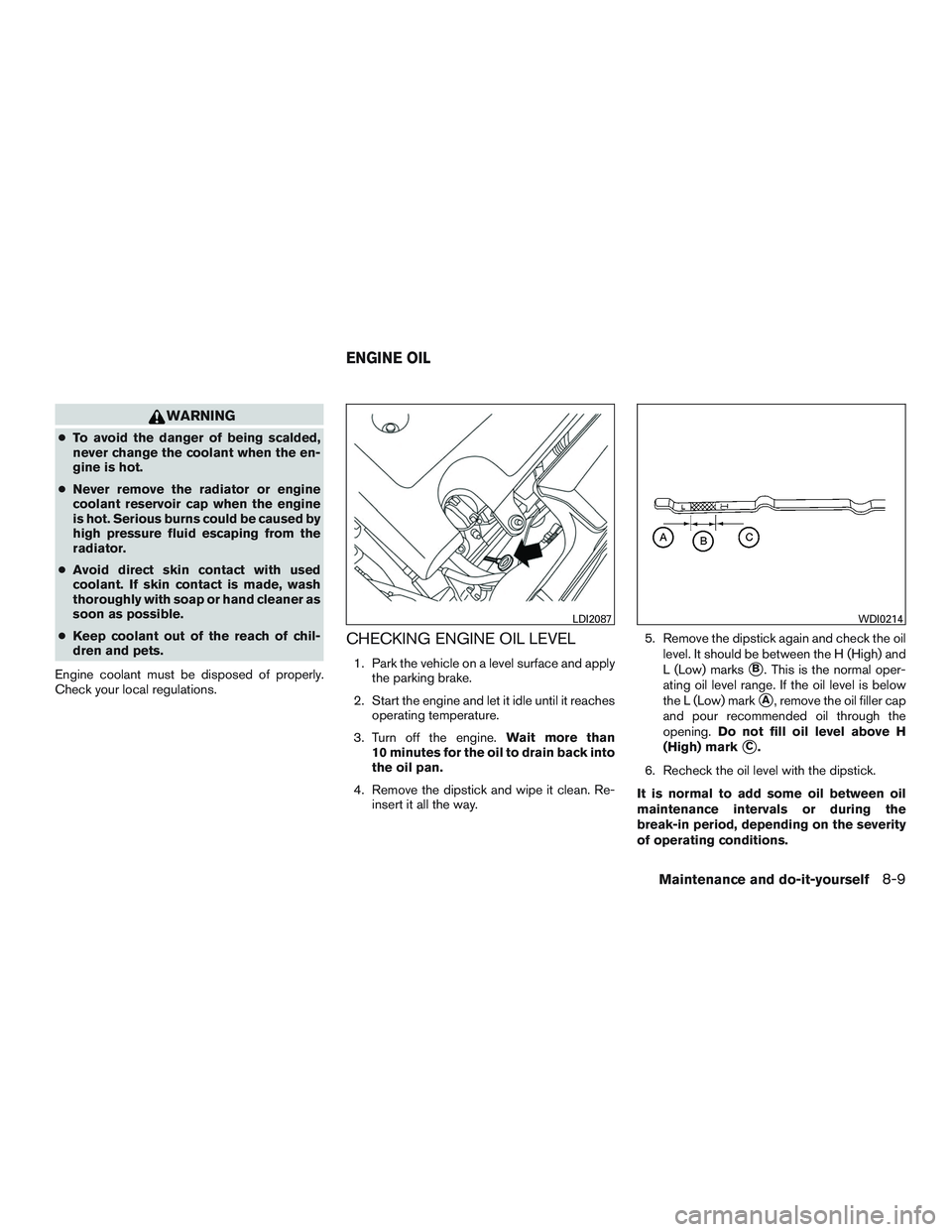 INFINITI QX60 2015 Owners Manual WARNING
●To avoid the danger of being scalded,
never change the coolant when the en-
gine is hot.
● Never remove the radiator or engine
coolant reservoir cap when the engine
is hot. Serious burns INFINITI QX60 2015 Owners Manual WARNING
●To avoid the danger of being scalded,
never change the coolant when the en-
gine is hot.
● Never remove the radiator or engine
coolant reservoir cap when the engine
is hot. Serious burns