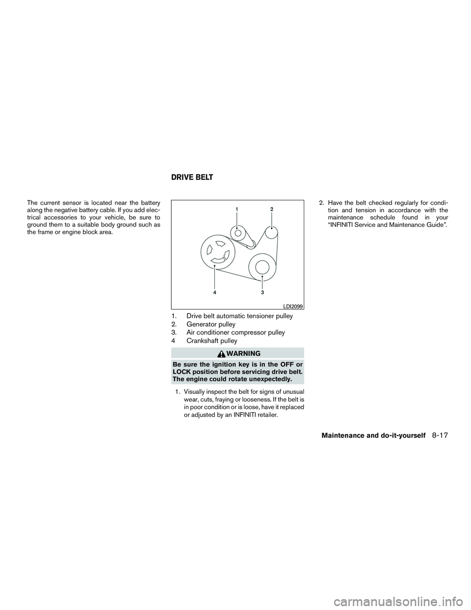 INFINITI QX60 2015 Repair Manual The current sensor is located near the battery
along the negative battery cable. If you add elec-
trical accessories to your vehicle, be sure to
ground them to a suitable body ground such as
the frame INFINITI QX60 2015 Repair Manual The current sensor is located near the battery
along the negative battery cable. If you add elec-
trical accessories to your vehicle, be sure to
ground them to a suitable body ground such as
the frame
