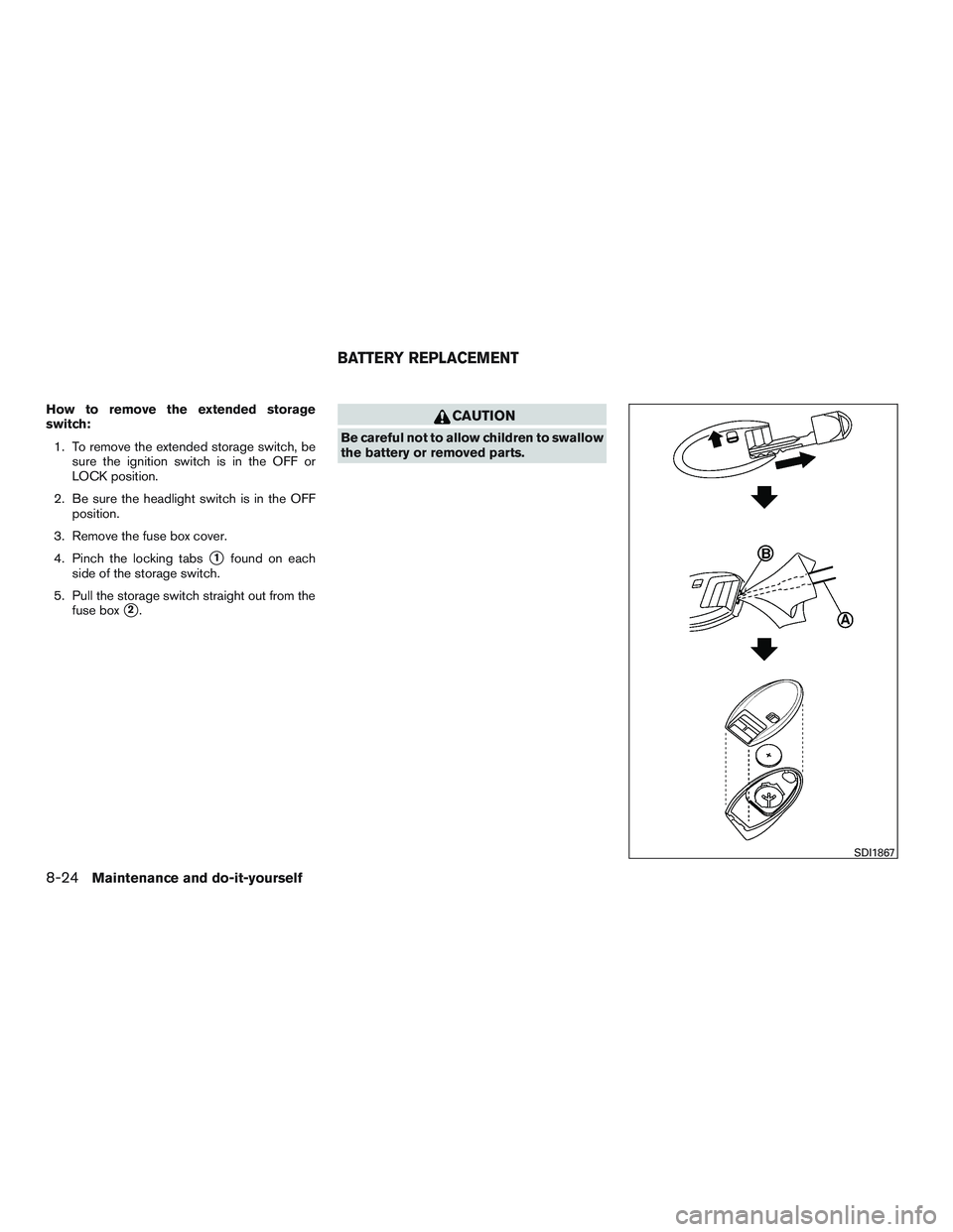 INFINITI QX60 2015  Owners Manual How to remove the extended storage
switch:1. To remove the extended storage switch, be sure the ignition switch is in the OFF or
LOCK position.
2. Be sure the headlight switch is in the OFF position.
