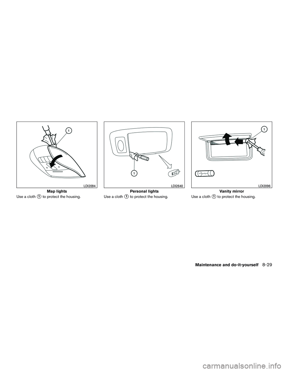 INFINITI QX60 2015  Owners Manual Use a cloth1to protect the housing.Use a cloth1to protect the housing.Use a cloth1to protect the housing.
Map lights
LDI2094
Personal lights
LDI2640
Vanity mirror
LDI2096
Maintenance and do-it-your