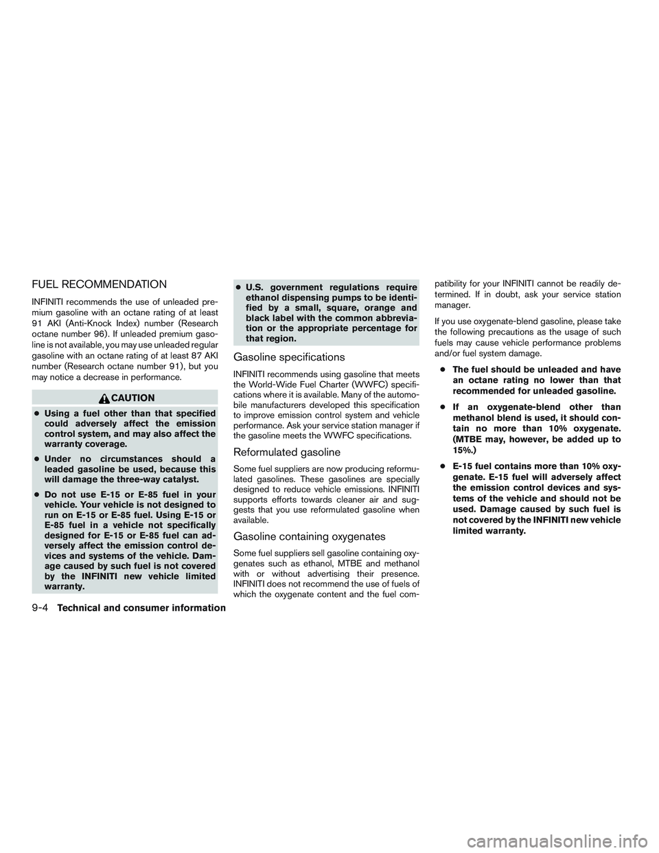 INFINITI QX60 2015 Owners Manual FUEL RECOMMENDATION
INFINITI recommends the use of unleaded pre-
mium gasoline with an octane rating of at least
91 AKI (Anti-Knock Index) number (Research
octane number 96) . If unleaded premium gaso INFINITI QX60 2015 Owners Manual FUEL RECOMMENDATION
INFINITI recommends the use of unleaded pre-
mium gasoline with an octane rating of at least
91 AKI (Anti-Knock Index) number (Research
octane number 96) . If unleaded premium gaso