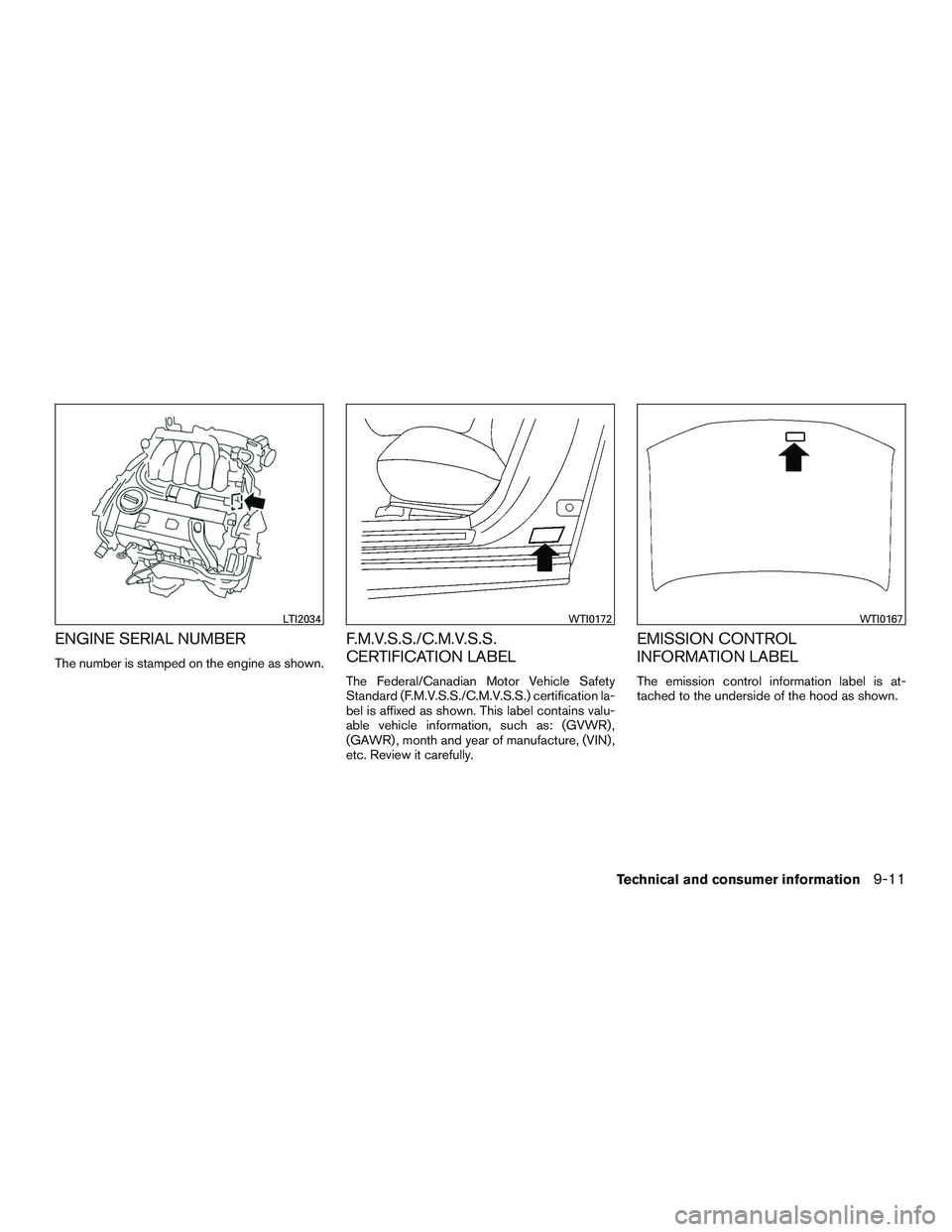 INFINITI QX60 2015  Owners Manual ENGINE SERIAL NUMBER
The number is stamped on the engine as shown.
F.M.V.S.S./C.M.V.S.S.
CERTIFICATION LABEL
The Federal/Canadian Motor Vehicle Safety
Standard (F.M.V.S.S./C.M.V.S.S.) certification la