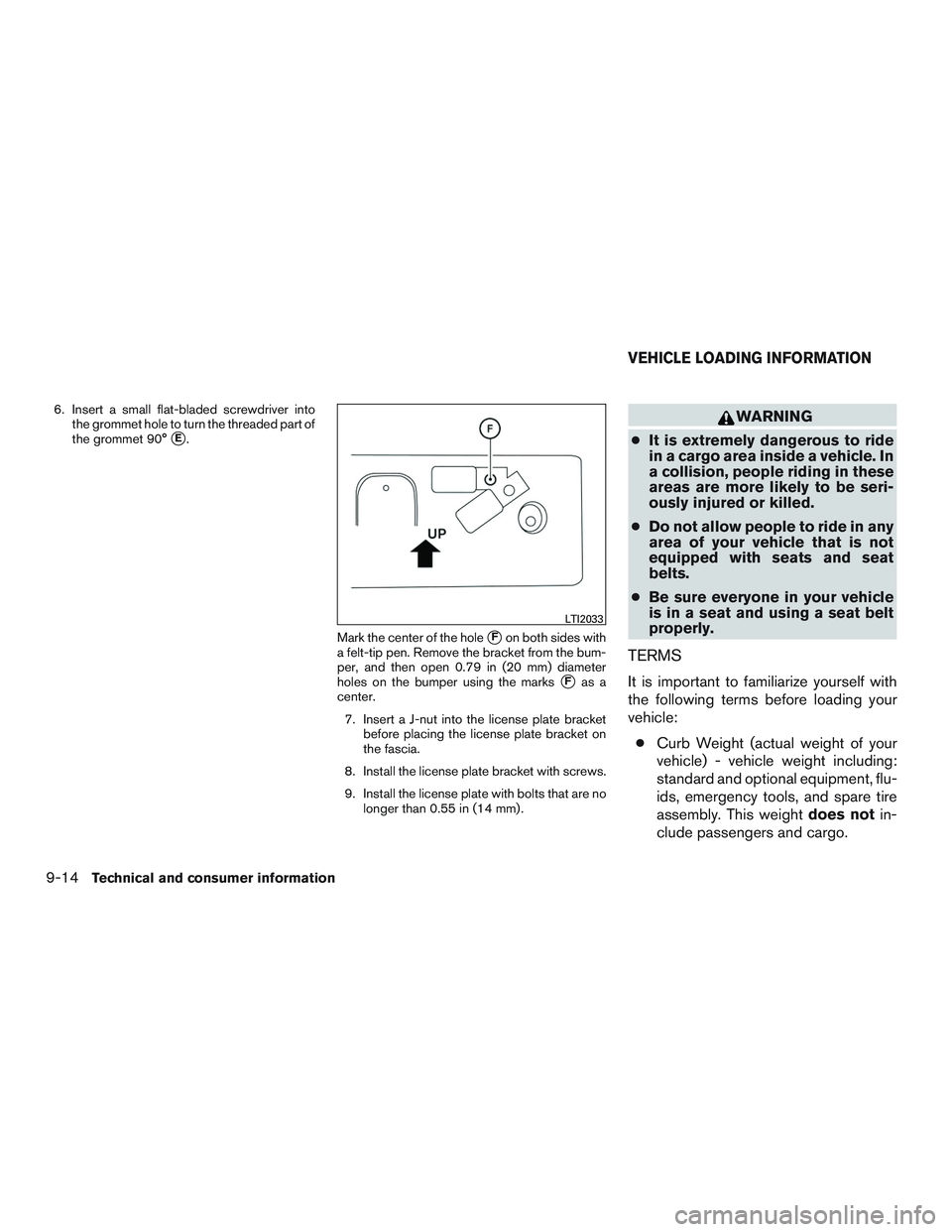 INFINITI QX60 2015  Owners Manual 6. Insert a small flat-bladed screwdriver intothe grommet hole to turn the threaded part of
the grommet 90°
E.
Mark the center of the hole
Fon both sides with
a felt-tip pen. Remove the bracket fro
