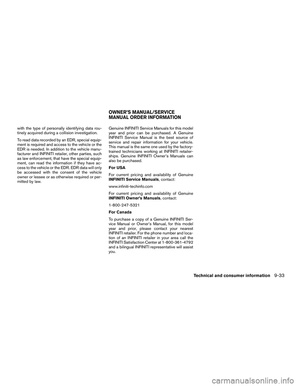 INFINITI QX60 2015 Owners Manual with the type of personally identifying data rou-
tinely acquired during a collision investigation.
To read data recorded by an EDR, special equip-
ment is required and access to the vehicle or the
ED INFINITI QX60 2015 Owners Manual with the type of personally identifying data rou-
tinely acquired during a collision investigation.
To read data recorded by an EDR, special equip-
ment is required and access to the vehicle or the
ED