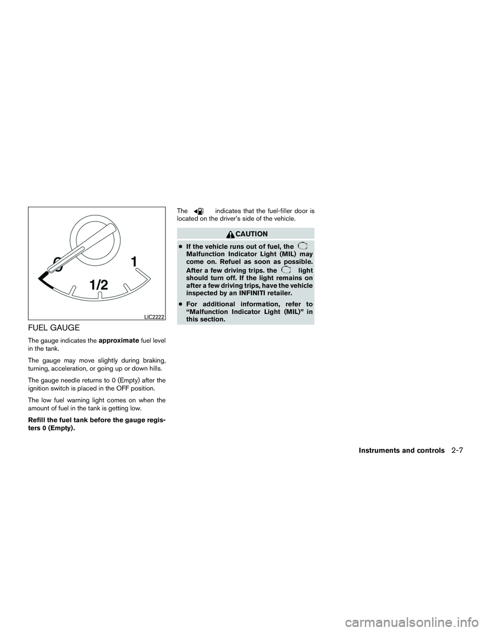 INFINITI QX60 2015  Owners Manual FUEL GAUGE
The gauge indicates theapproximatefuel level
in the tank.
The gauge may move slightly during braking,
turning, acceleration, or going up or down hills.
The gauge needle returns to 0 (Empty)