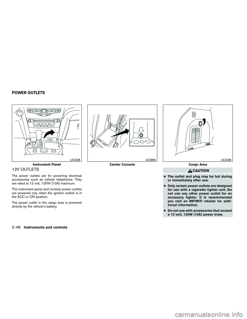 INFINITI QX60 2016 Owners Manual 12V OUTLETS
The power outlets are for powering electrical
accessories such as cellular telephones. They
are rated at 12 volt, 120W (10A) maximum.
The instrument panel and console power outlets
are pow INFINITI QX60 2016 Owners Manual 12V OUTLETS
The power outlets are for powering electrical
accessories such as cellular telephones. They
are rated at 12 volt, 120W (10A) maximum.
The instrument panel and console power outlets
are pow