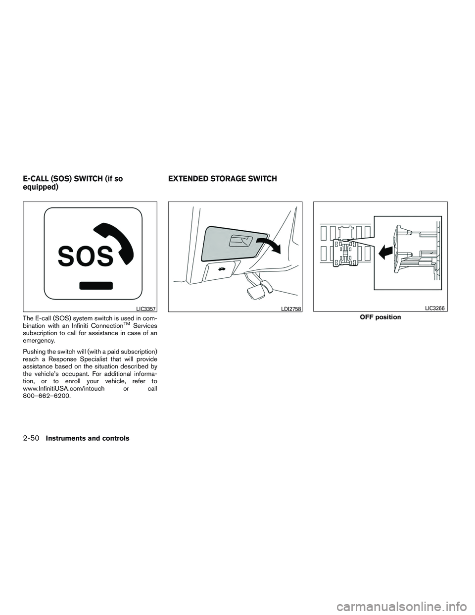 INFINITI QX60 2016 Owners Manual The E-call (SOS) system switch is used in com-
bination with an Infiniti ConnectionTMServices
subscription to call for assistance in case of an
emergency.
Pushing the switch will (with a paid subscrip INFINITI QX60 2016 Owners Manual The E-call (SOS) system switch is used in com-
bination with an Infiniti ConnectionTMServices
subscription to call for assistance in case of an
emergency.
Pushing the switch will (with a paid subscrip