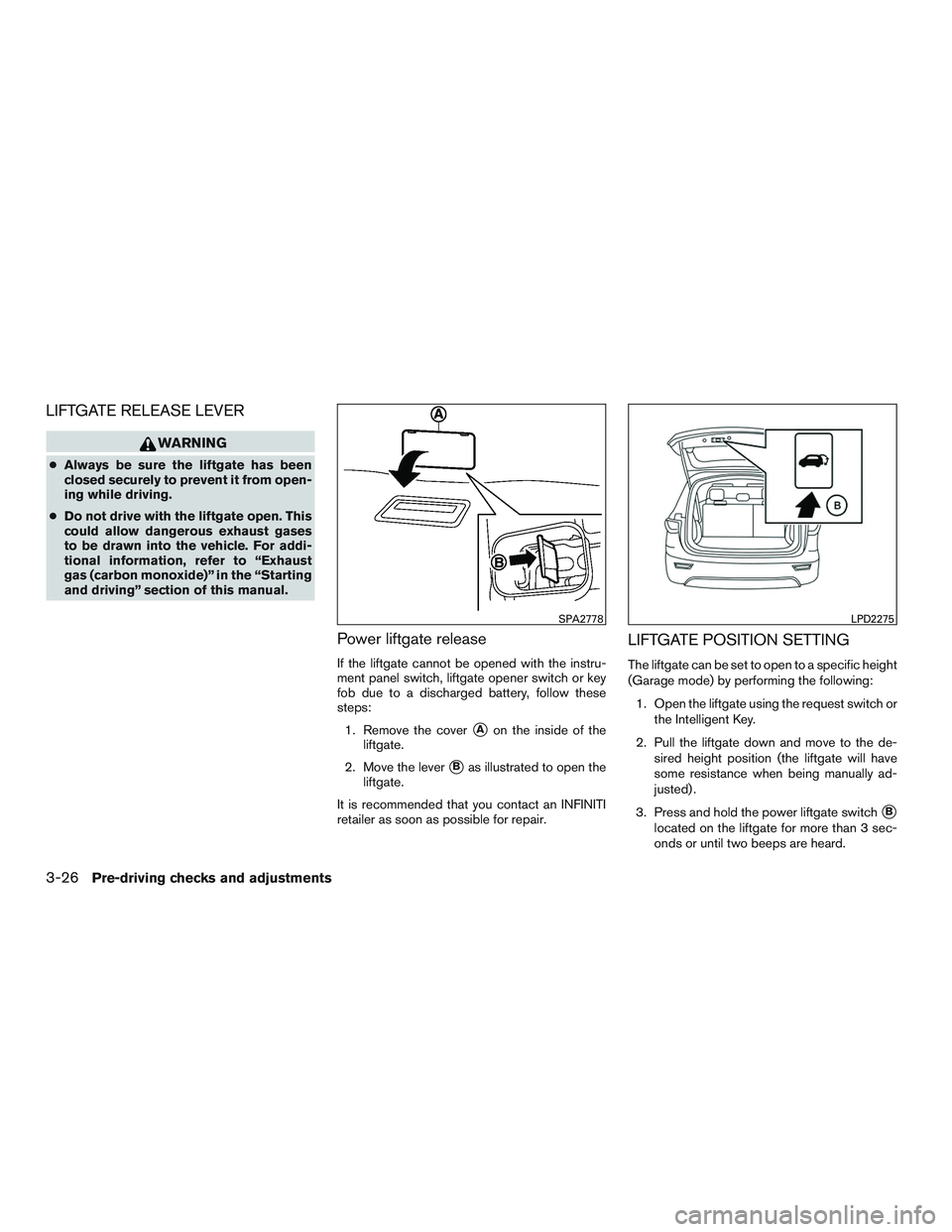 INFINITI QX60 2016 Owners Manual LIFTGATE RELEASE LEVER
WARNING
●Always be sure the liftgate has been
closed securely to prevent it from open-
ing while driving.
● Do not drive with the liftgate open. This
could allow dangerous e INFINITI QX60 2016 Owners Manual LIFTGATE RELEASE LEVER
WARNING
●Always be sure the liftgate has been
closed securely to prevent it from open-
ing while driving.
● Do not drive with the liftgate open. This
could allow dangerous e