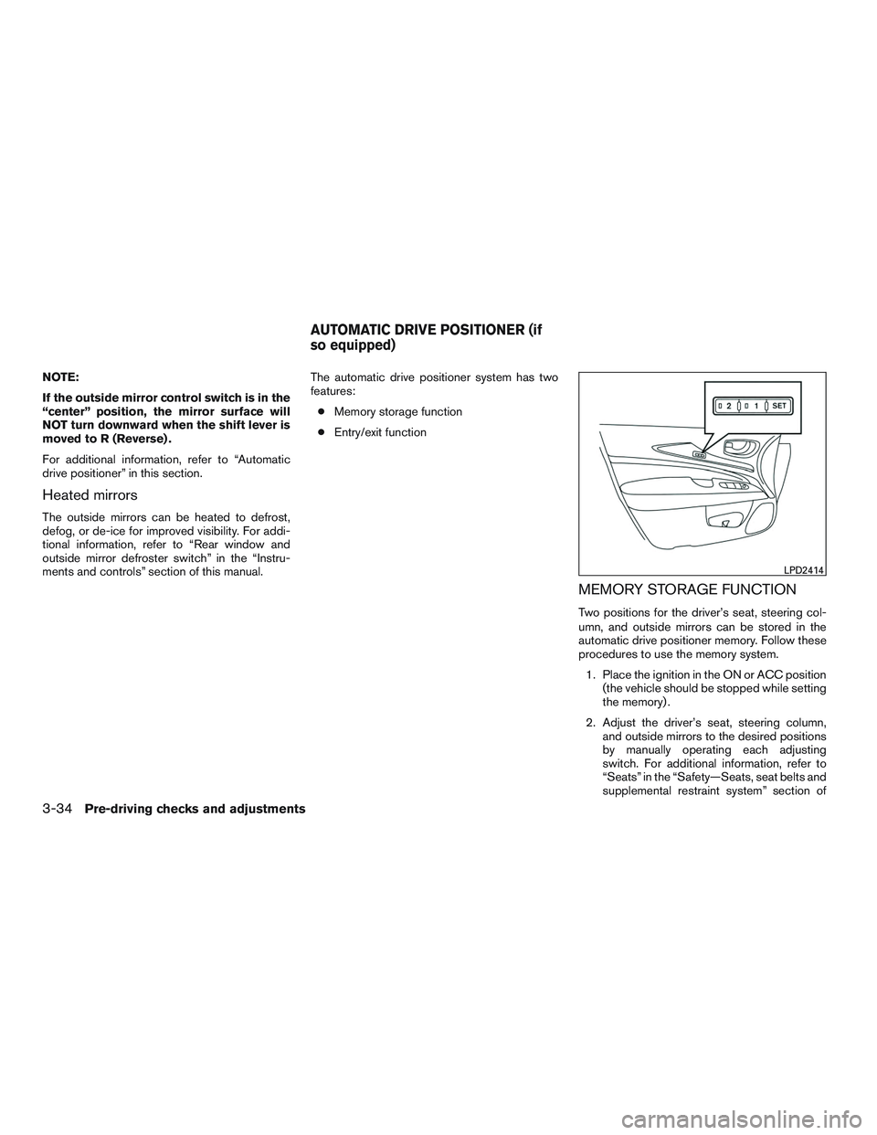 INFINITI QX60 2016  Owners Manual NOTE:
If the outside mirror control switch is in the
“center” position, the mirror surface will
NOT turn downward when the shift lever is
moved to R (Reverse) .
For additional information, refer t