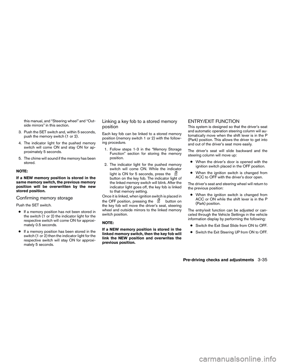 INFINITI QX60 2016  Owners Manual this manual, and “Steering wheel” and “Out-
side mirrors” in this section.
3. Push the SET switch and, within 5 seconds, push the memory switch (1 or 2) .
4. The indicator light for the pushed