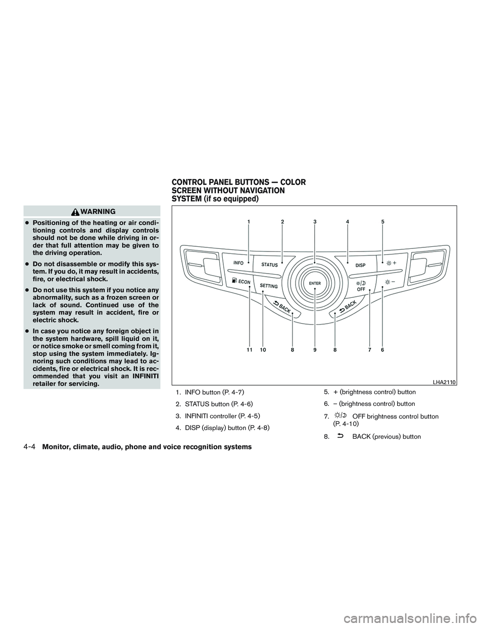 INFINITI QX60 2016  Owners Manual WARNING
●Positioning of the heating or air condi-
tioning controls and display controls
should not be done while driving in or-
der that full attention may be given to
the driving operation.
● Do 