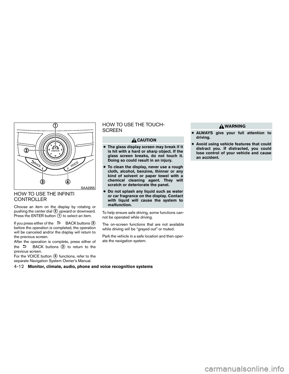 INFINITI QX60 2016  Owners Manual HOW TO USE THE INFINITI
CONTROLLER
Choose an item on the display by rotating or
pushing the center dial
2upward or downward.
Press the ENTER button
1to select an item.
If you press either of the
BAC