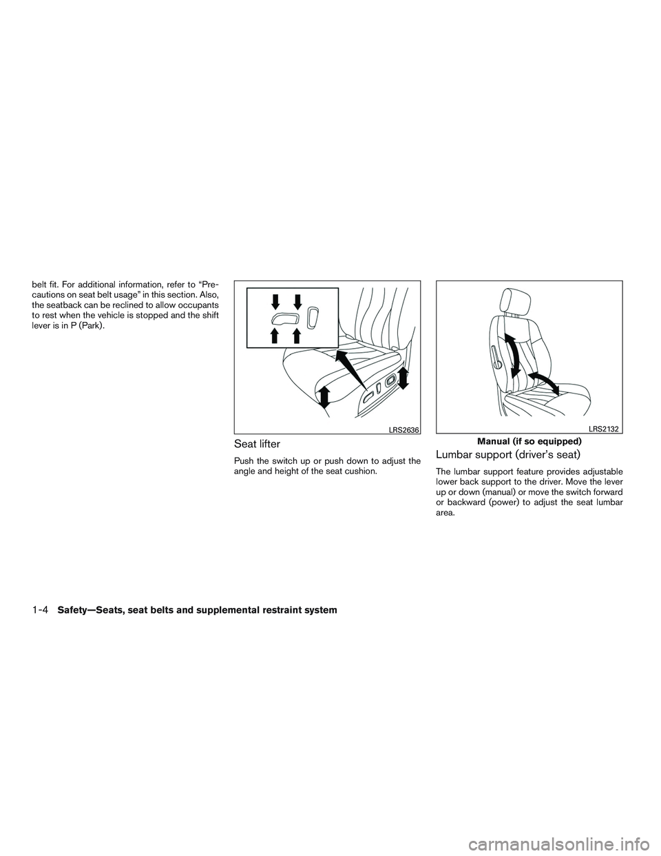 INFINITI QX60 2016 Owners Manual belt fit. For additional information, refer to “Pre-
cautions on seat belt usage” in this section. Also,
the seatback can be reclined to allow occupants
to rest when the vehicle is stopped and the