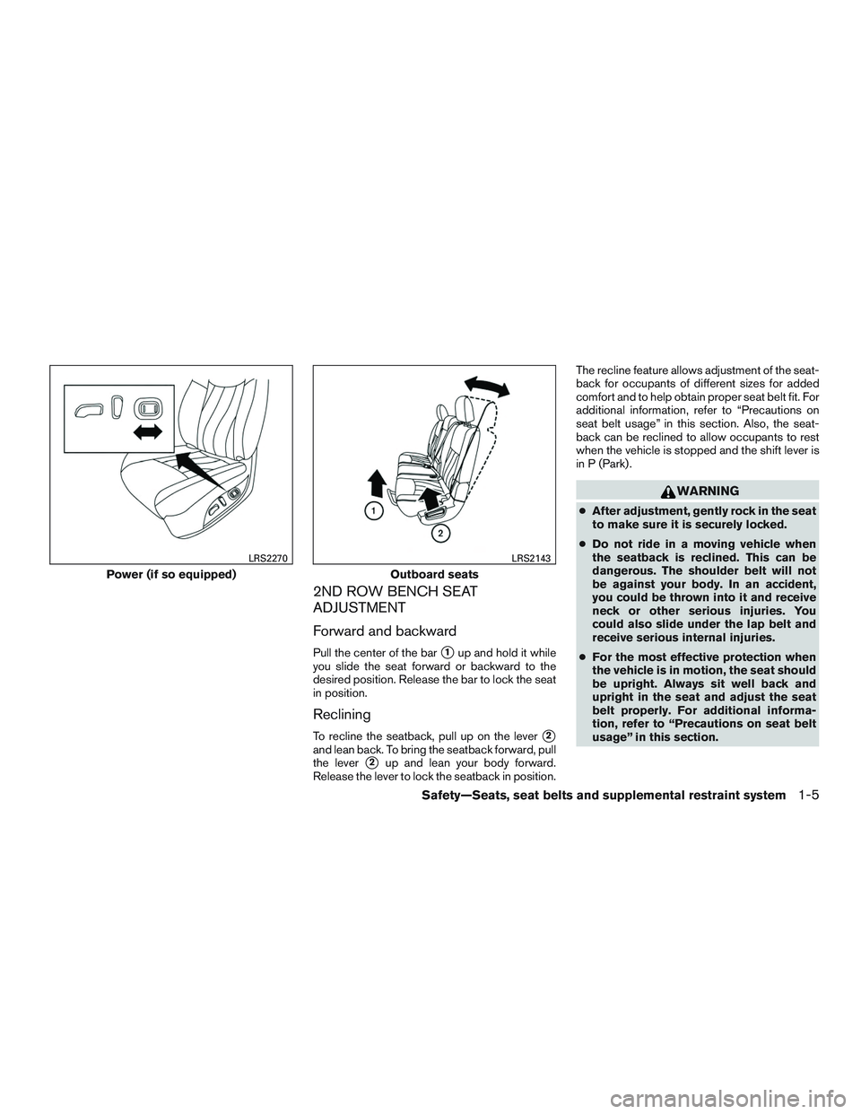 INFINITI QX60 2016 Owners Manual 2ND ROW BENCH SEAT
ADJUSTMENT
Forward and backward
Pull the center of the bar1up and hold it while
you slide the seat forward or backward to the
desired position. Release the bar to lock the seat
in 
