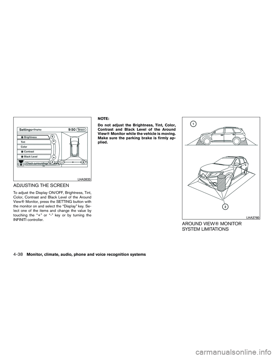 INFINITI QX60 2016  Owners Manual ADJUSTING THE SCREEN
To adjust the Display ON/OFF, Brightness, Tint,
Color, Contrast and Black Level of the Around
View® Monitor, press the SETTING button with
the monitor on and select the “Displa