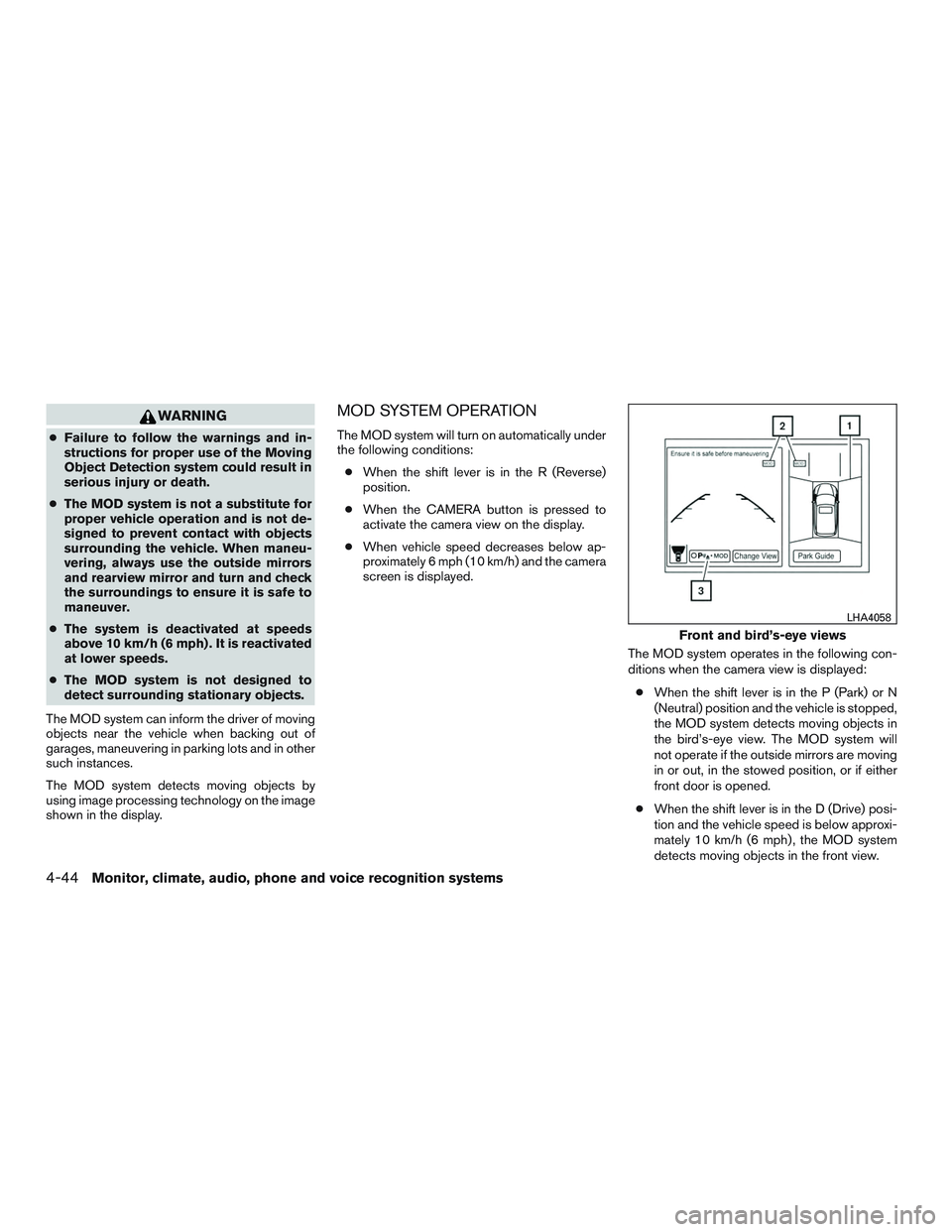 INFINITI QX60 2016  Owners Manual WARNING
●Failure to follow the warnings and in-
structions for proper use of the Moving
Object Detection system could result in
serious injury or death.
● The MOD system is not a substitute for
pr