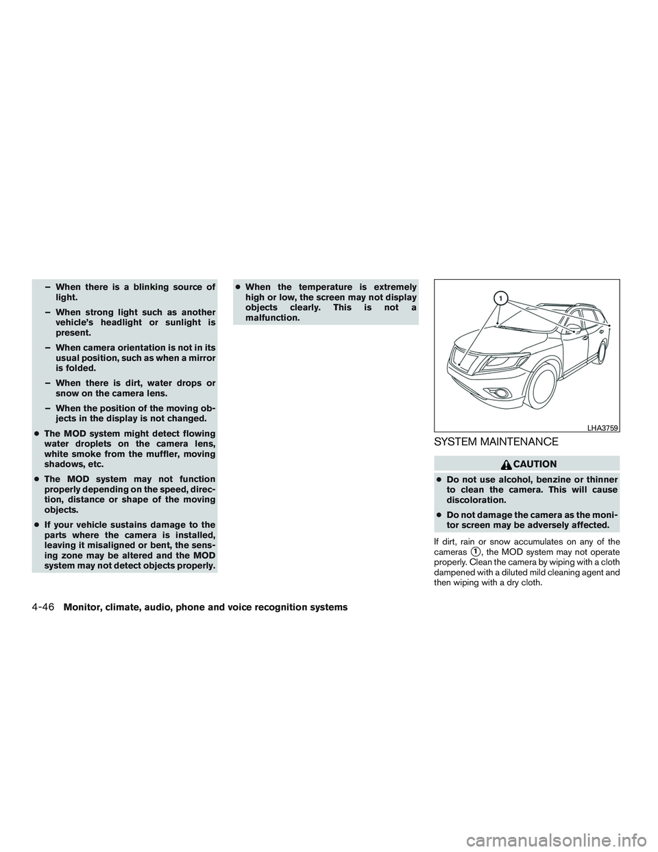 INFINITI QX60 2016  Owners Manual – When there is a blinking source oflight.
– When strong light such as another vehicle’s headlight or sunlight is
present.
– When camera orientation is not in its usual position, such as when 
