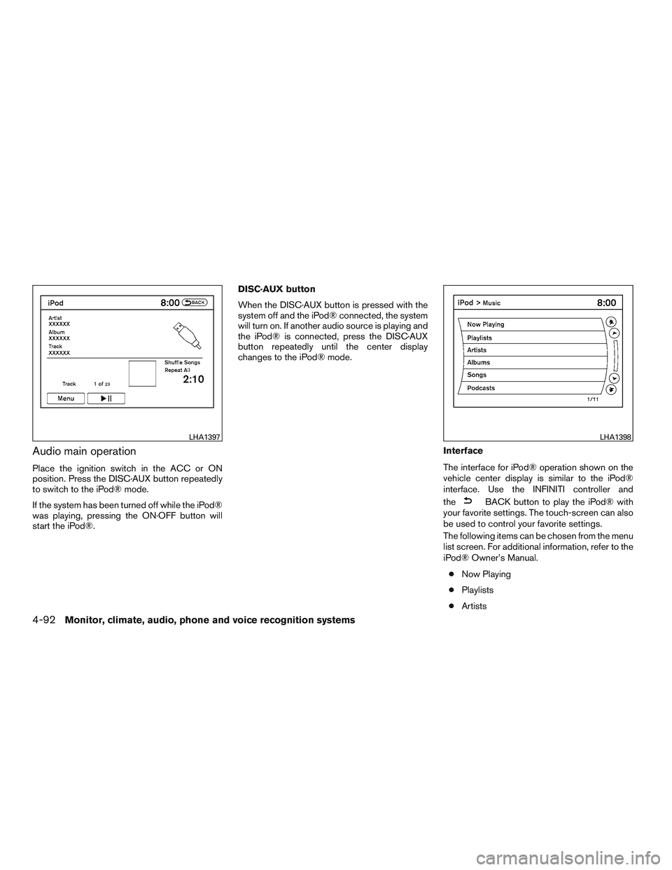 INFINITI QX60 2016 Owners Manual Audio main operation
Place the ignition switch in the ACC or ON
position. Press the DISC·AUX button repeatedly
to switch to the iPod® mode.
If the system has been turned off while the iPod®
was pla INFINITI QX60 2016 Owners Manual Audio main operation
Place the ignition switch in the ACC or ON
position. Press the DISC·AUX button repeatedly
to switch to the iPod® mode.
If the system has been turned off while the iPod®
was pla