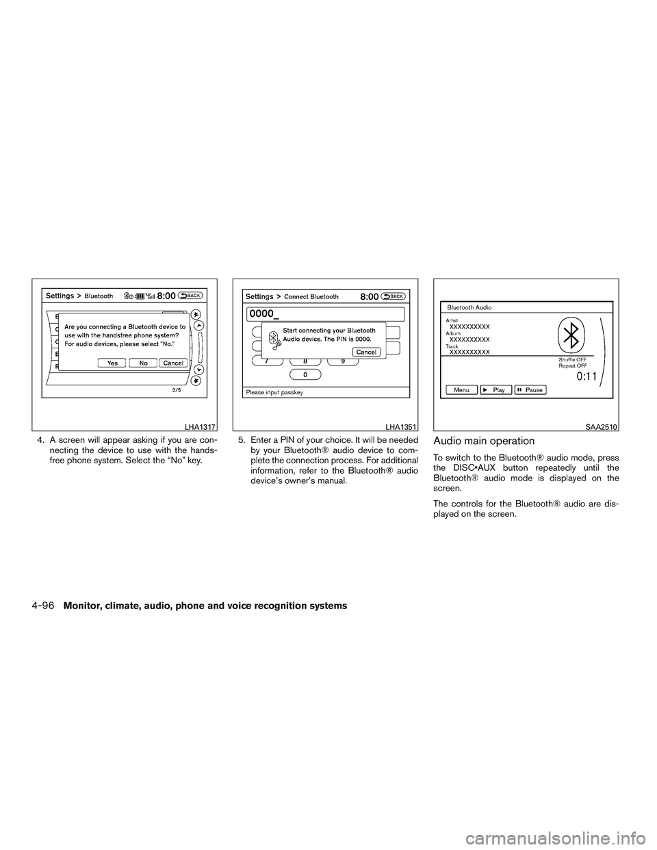 INFINITI QX60 2016 Owners Manual 4. A screen will appear asking if you are con-necting the device to use with the hands-
free phone system. Select the “No” key. 5. Enter a PIN of your choice. It will be needed
by your Bluetooth® INFINITI QX60 2016 Owners Manual 4. A screen will appear asking if you are con-necting the device to use with the hands-
free phone system. Select the “No” key. 5. Enter a PIN of your choice. It will be needed
by your Bluetooth®