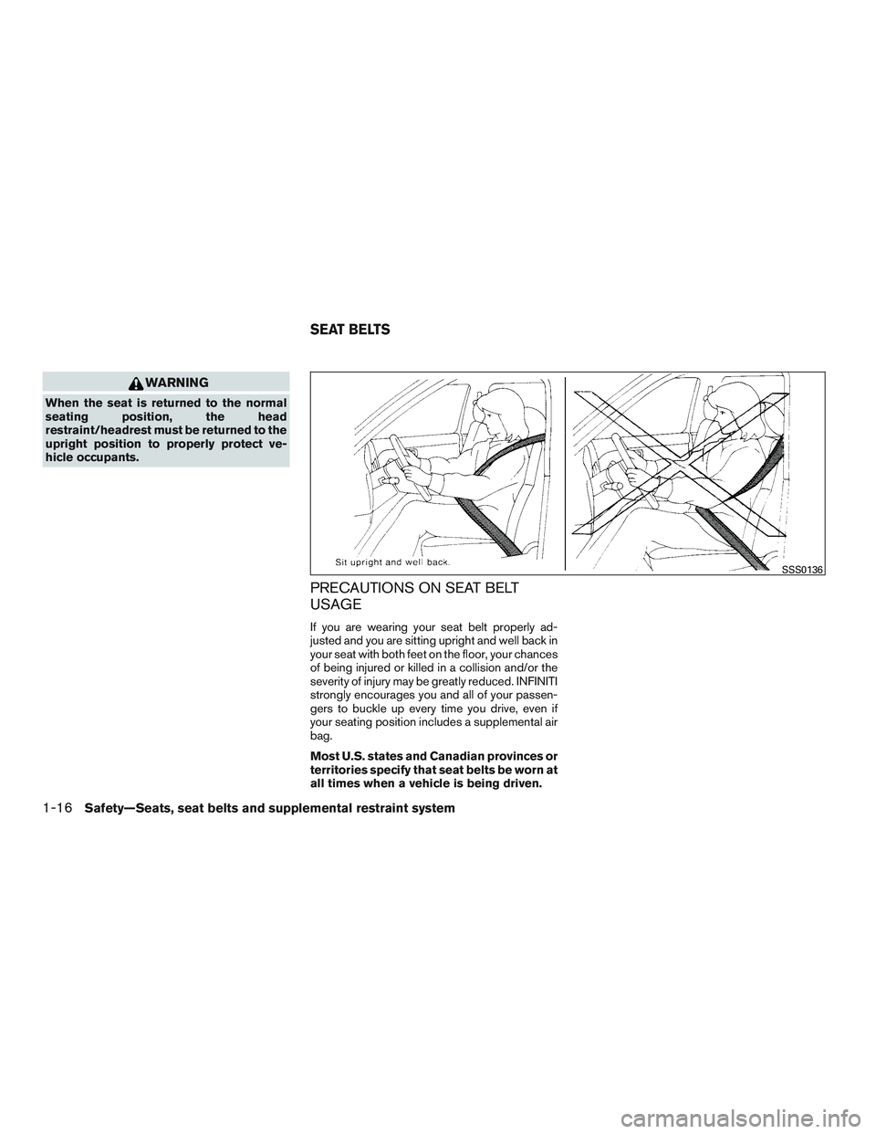INFINITI QX60 2016 Owners Guide WARNING
When the seat is returned to the normal
seating position, the head
restraint/headrest must be returned to the
upright position to properly protect ve-
hicle occupants.
PRECAUTIONS ON SEAT BELT