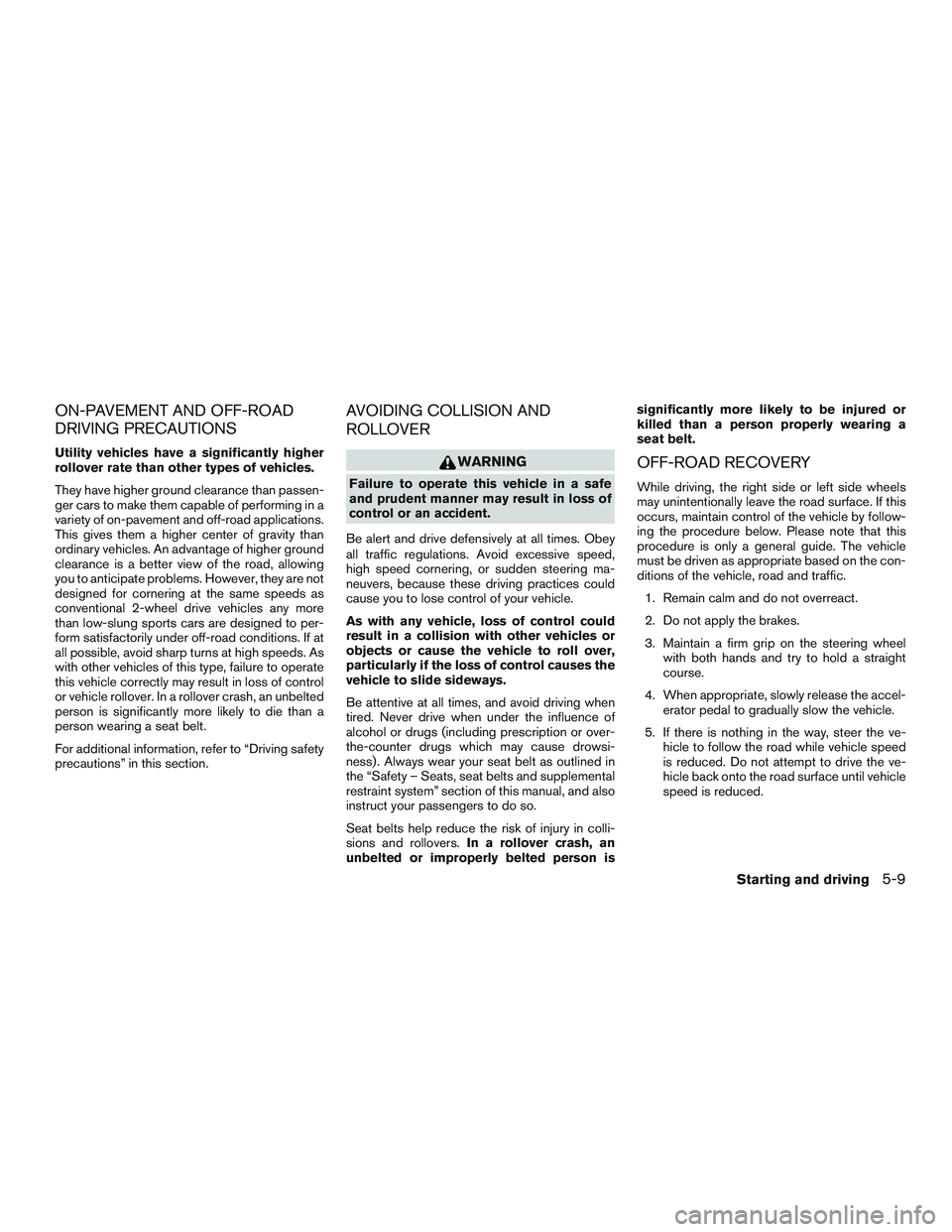 INFINITI QX60 2016 Owners Manual ON-PAVEMENT AND OFF-ROAD
DRIVING PRECAUTIONS
Utility vehicles have a significantly higher
rollover rate than other types of vehicles.
They have higher ground clearance than passen-
ger cars to make th INFINITI QX60 2016 Owners Manual ON-PAVEMENT AND OFF-ROAD
DRIVING PRECAUTIONS
Utility vehicles have a significantly higher
rollover rate than other types of vehicles.
They have higher ground clearance than passen-
ger cars to make th