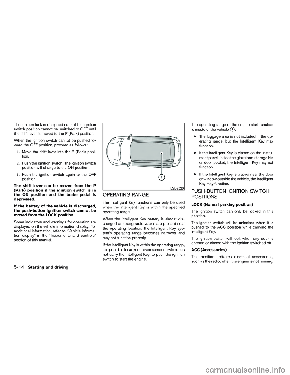 INFINITI QX60 2016 Owners Manual The ignition lock is designed so that the ignition
switch position cannot be switched to OFF until
the shift lever is moved to the P (Park) position.
When the ignition switch cannot be pushed to-
ward INFINITI QX60 2016 Owners Manual The ignition lock is designed so that the ignition
switch position cannot be switched to OFF until
the shift lever is moved to the P (Park) position.
When the ignition switch cannot be pushed to-
ward