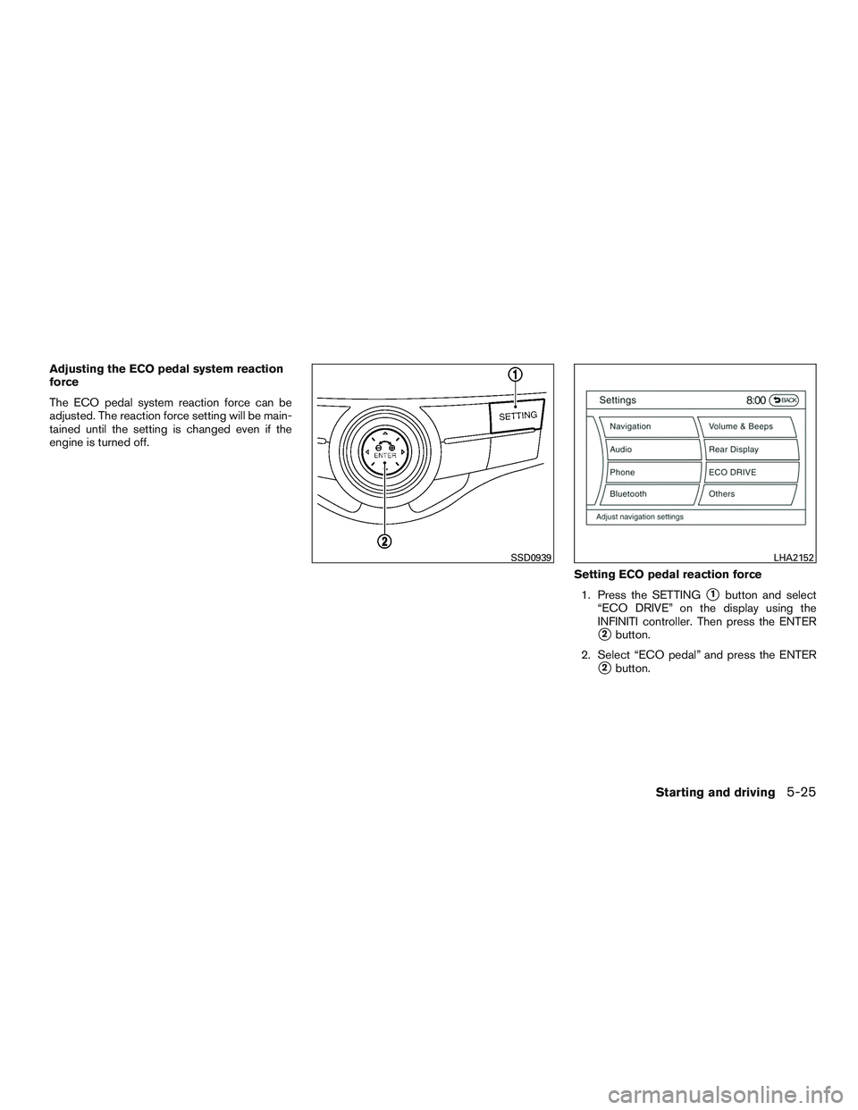 INFINITI QX60 2016  Owners Manual Adjusting the ECO pedal system reaction
force
The ECO pedal system reaction force can be
adjusted. The reaction force setting will be main-
tained until the setting is changed even if the
engine is tu